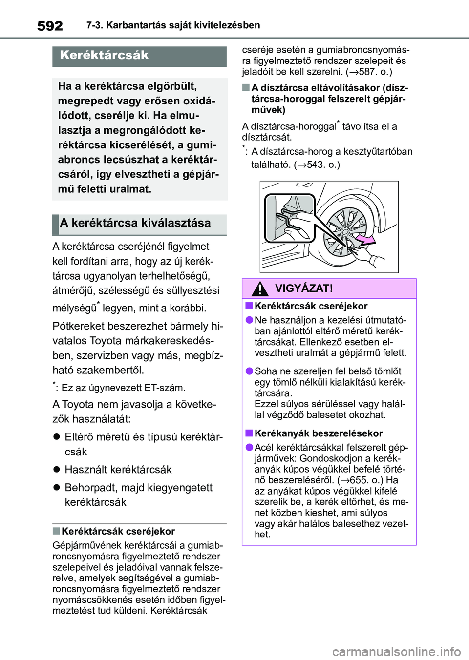 TOYOTA COROLLA 2020  Kezelési útmutató (in Hungarian) 5927-3. Karbantartás saját kivitelezésben
A keréktárcsa cseréjénél figyelmet 
kell fordítani arra, hogy az új kerék-
tárcsa ugyanolyan terhelhetőségű, 
átmérőjű, szélességű és s