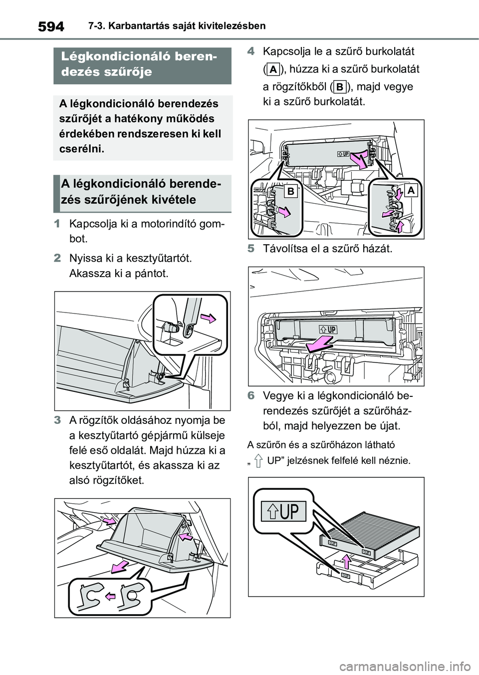 TOYOTA COROLLA 2020  Kezelési útmutató (in Hungarian) 5947-3. Karbantartás saját kivitelezésben
1Kapcsolja ki a motorindító gom-
bot.
2 Nyissa ki a kesztyűtartót. 
Akassza ki a pántot.
3 A rögzítők oldásához nyomja be 
a kesztyűtartó gépj