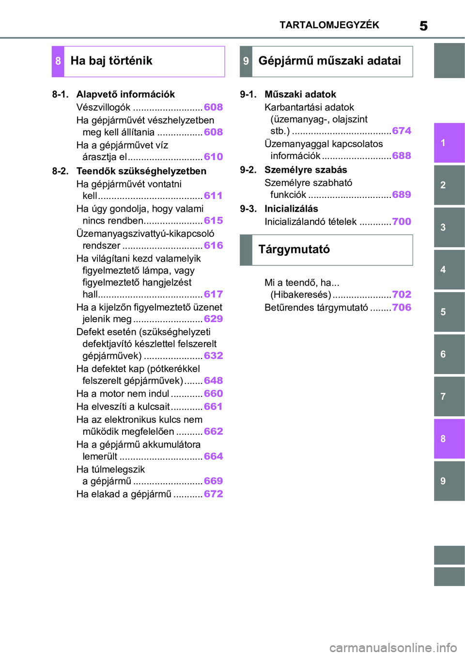 TOYOTA COROLLA 2020 Kezelési útmutató (in Hungarian) 5TARTALOMJEGYZÉK
1
6 5
4
3
2
9
8
7
8-1. Alapvető információk
Vészvillogók .......................... 608
Ha gépjárművét vészhelyzetben
meg kell állítania ................. 608
Ha a gép TOYOTA COROLLA 2020 Kezelési útmutató (in Hungarian) 5TARTALOMJEGYZÉK
1
6 5
4
3
2
9
8
7
8-1. Alapvető információk
Vészvillogók .......................... 608
Ha gépjárművét vészhelyzetben
meg kell állítania ................. 608
Ha a gép