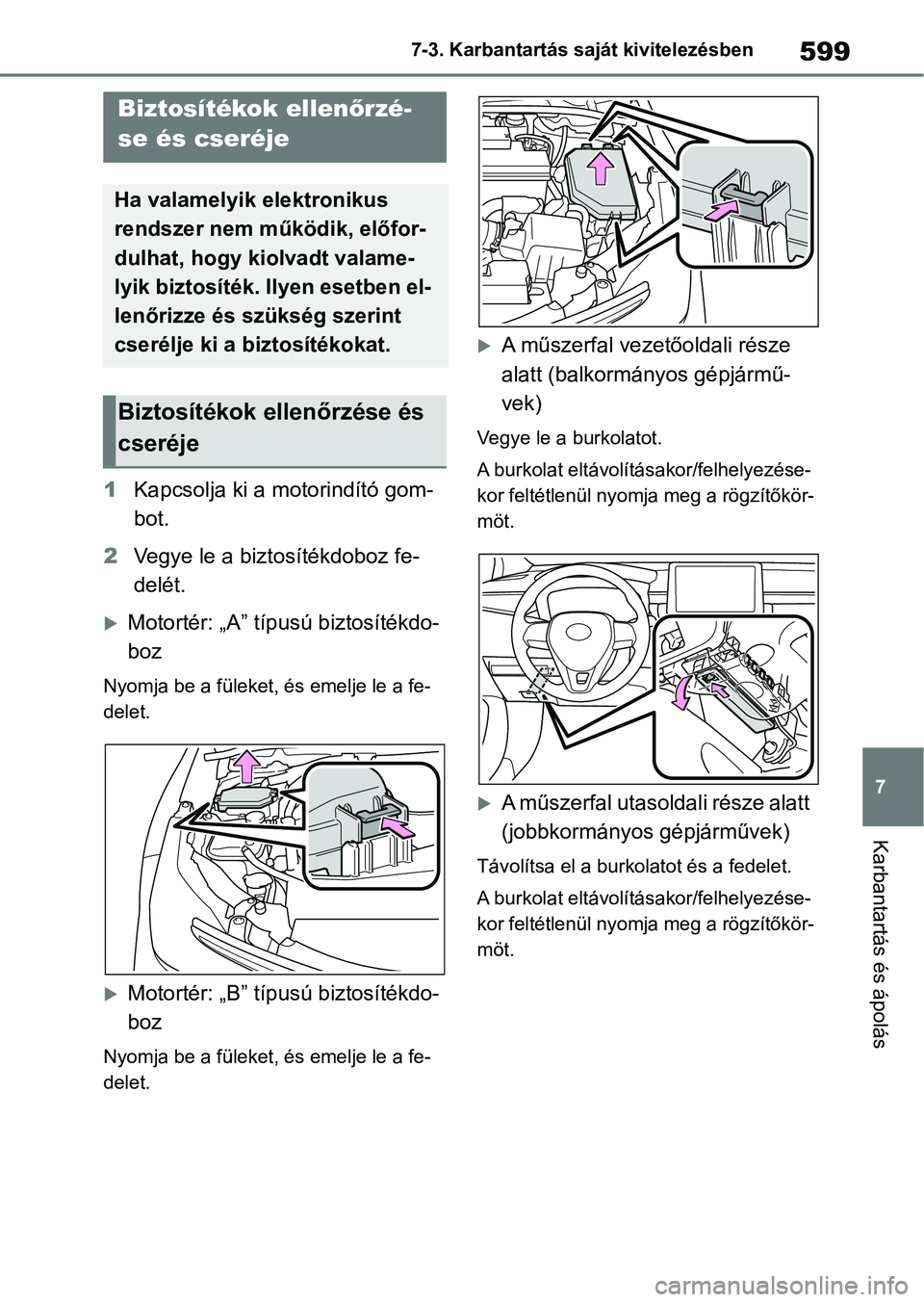 TOYOTA COROLLA 2020 Kezelési útmutató (in Hungarian) 599
7
7-3. Karbantartás saját kivitelezésben
Karbantartás és ápolás
1
Kapcsolja ki a motorindító gom-
bot.
2 Vegye le a biztosítékdoboz fe-
delét.
Motortér: „A” típusú biztosít TOYOTA COROLLA 2020 Kezelési útmutató (in Hungarian) 599
7
7-3. Karbantartás saját kivitelezésben
Karbantartás és ápolás
1
Kapcsolja ki a motorindító gom-
bot.
2 Vegye le a biztosítékdoboz fe-
delét.
Motortér: „A” típusú biztosít