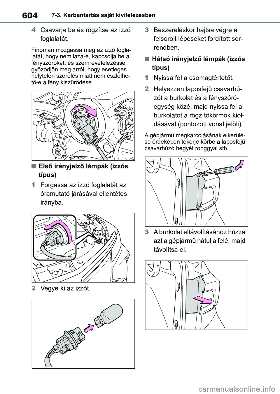 TOYOTA COROLLA 2020 Kezelési útmutató (in Hungarian) 6047-3. Karbantartás saját kivitelezésben
4Csavarja be és rögzítse az izzó
foglalatát.
Finoman mozgassa meg az izzó fogla-
latát, hogy nem laza -e, kapcsolja be a
fényszórókat, és sze TOYOTA COROLLA 2020 Kezelési útmutató (in Hungarian) 6047-3. Karbantartás saját kivitelezésben
4Csavarja be és rögzítse az izzó
foglalatát.
Finoman mozgassa meg az izzó fogla-
latát, hogy nem laza -e, kapcsolja be a
fényszórókat, és sze