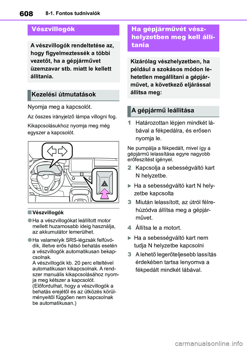 TOYOTA COROLLA 2020 Kezelési útmutató (in Hungarian) 6088-1. Fontos tudnivalók
8-1.Fontos tudnivalók
Nyomja meg a kapcsolót.
Az összes irányjelző lámpa villogni fog.
Kikapcsolásukhoz nyomja meg még
egyszer a kapcsolót.
nVészvillogók
lHa a TOYOTA COROLLA 2020 Kezelési útmutató (in Hungarian) 6088-1. Fontos tudnivalók
8-1.Fontos tudnivalók
Nyomja meg a kapcsolót.
Az összes irányjelző lámpa villogni fog.
Kikapcsolásukhoz nyomja meg még
egyszer a kapcsolót.
nVészvillogók
lHa a