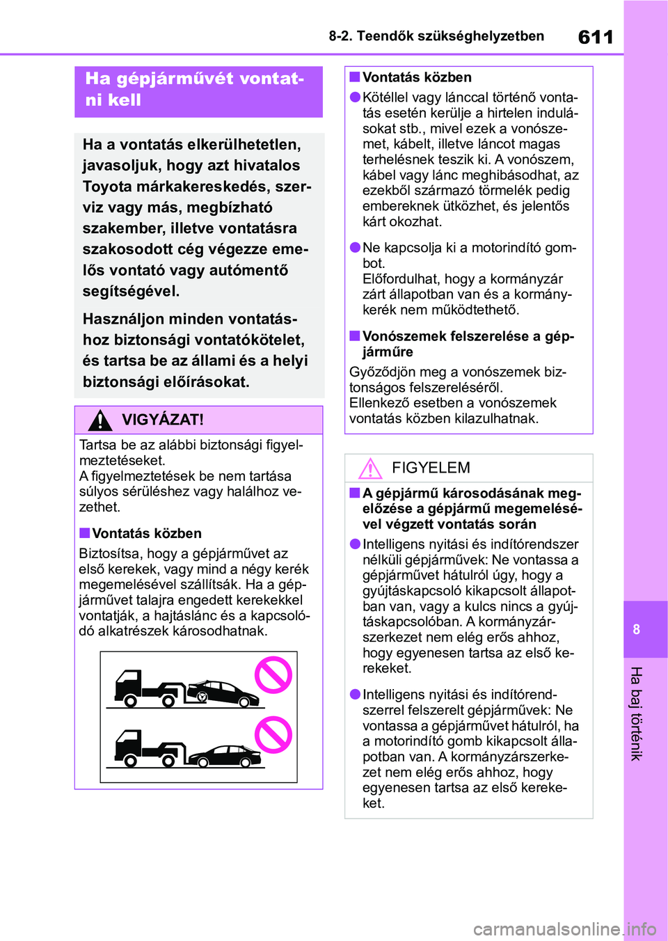 TOYOTA COROLLA 2020 Kezelési útmutató (in Hungarian) 611
8
8-2. Teendők szükséghelyzetben
Ha baj történik
8-2.Teendők szükséghelyzetbenHa gépjárművét vontat-
ni kell
Ha a vontatás elkerülhetetlen,
javasoljuk, hogy azt hivatalos
Toyota m TOYOTA COROLLA 2020 Kezelési útmutató (in Hungarian) 611
8
8-2. Teendők szükséghelyzetben
Ha baj történik
8-2.Teendők szükséghelyzetbenHa gépjárművét vontat-
ni kell
Ha a vontatás elkerülhetetlen,
javasoljuk, hogy azt hivatalos
Toyota m