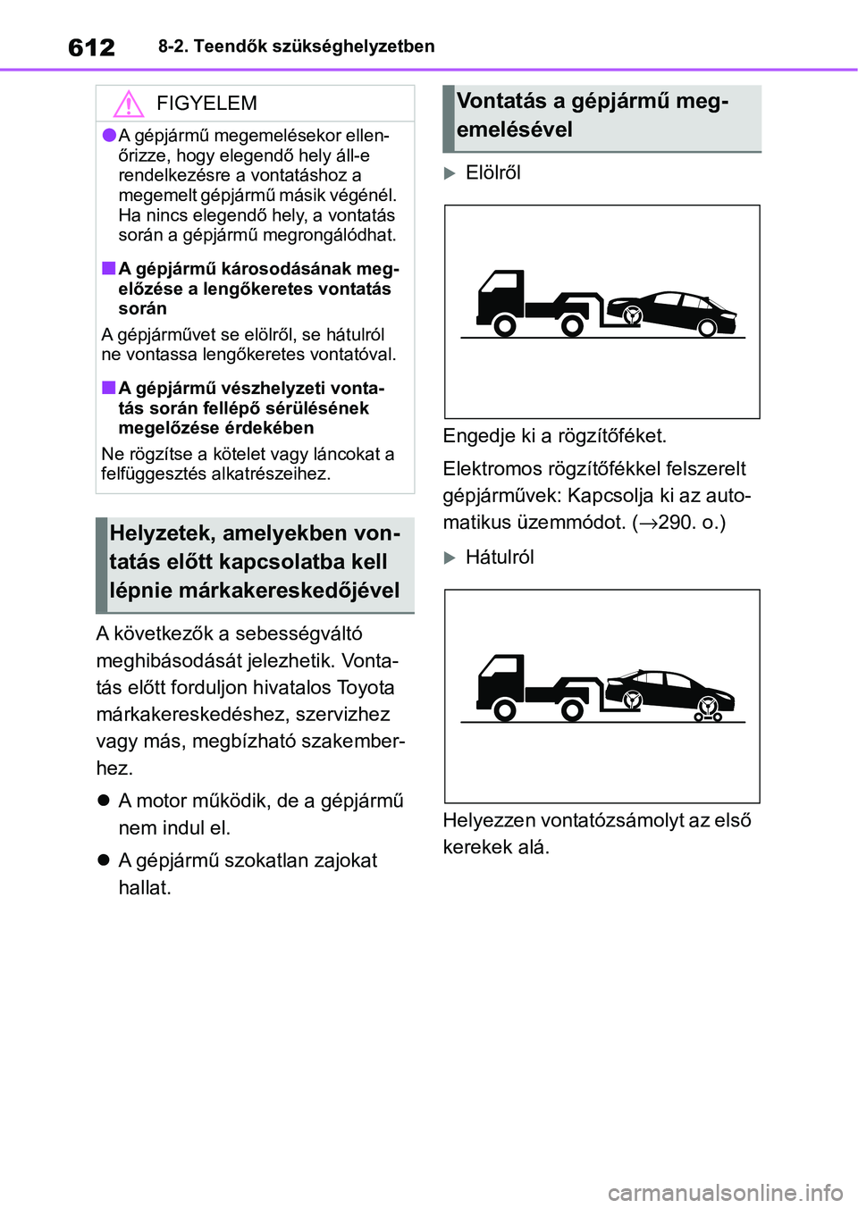TOYOTA COROLLA 2020 Kezelési útmutató (in Hungarian) 6128-2. Teendők szükséghelyzetben
A következők a sebességváltó
meghibásodását jelezhetik. Vonta-
tás előtt forduljon hivatalos Toyota
márkakereskedéshez, szervizhez
vagy más, megbí TOYOTA COROLLA 2020 Kezelési útmutató (in Hungarian) 6128-2. Teendők szükséghelyzetben
A következők a sebességváltó
meghibásodását jelezhetik. Vonta-
tás előtt forduljon hivatalos Toyota
márkakereskedéshez, szervizhez
vagy más, megbí