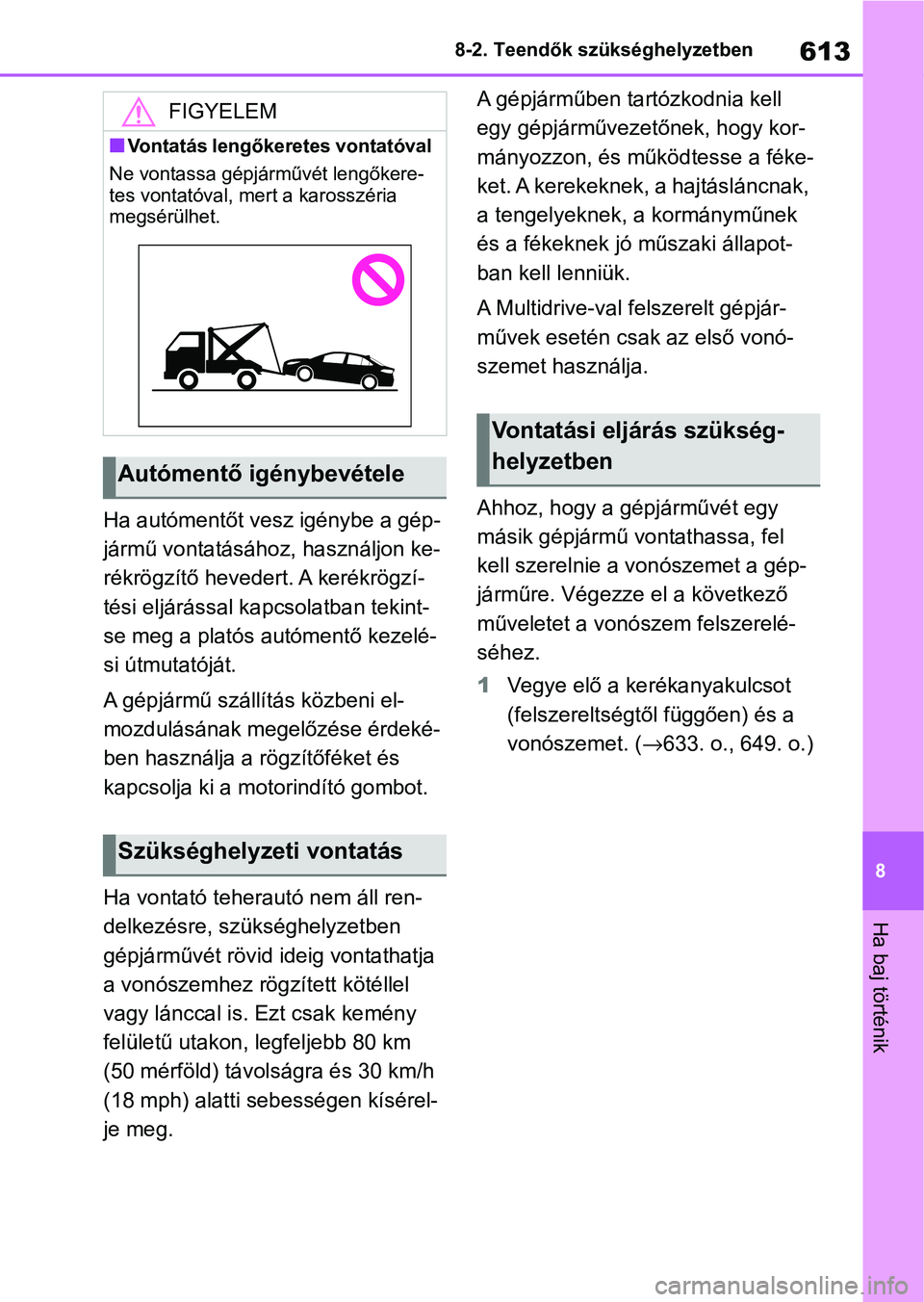TOYOTA COROLLA 2020 Kezelési útmutató (in Hungarian) 613
8
8-2. Teendők szükséghelyzetben
Ha baj történik
Ha autómentőt vesz igénybe a gép-
jármű vontatásához
, használjon ke-
rékrögzítő hevedert. A kerékrögzí-
tési eljárással ka TOYOTA COROLLA 2020 Kezelési útmutató (in Hungarian) 613
8
8-2. Teendők szükséghelyzetben
Ha baj történik
Ha autómentőt vesz igénybe a gép-
jármű vontatásához
, használjon ke-
rékrögzítő hevedert. A kerékrögzí-
tési eljárással ka