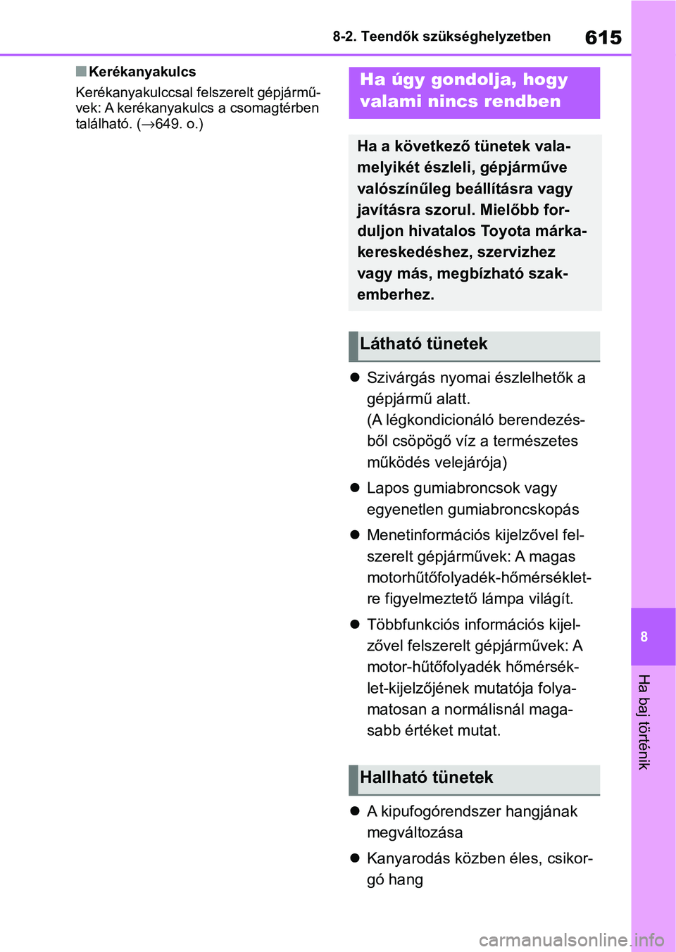 TOYOTA COROLLA 2020 Kezelési útmutató (in Hungarian) 615
8
8-2. Teendők szükséghelyzetben
Ha baj történik
nKerékanyakulcs
Kerékanyakulccsal fe lszerelt gépjármű-
vek: A kerékanyakulcs a csomagtérben
található. ( →649. o.)
Szivárgás TOYOTA COROLLA 2020 Kezelési útmutató (in Hungarian) 615
8
8-2. Teendők szükséghelyzetben
Ha baj történik
nKerékanyakulcs
Kerékanyakulccsal fe lszerelt gépjármű-
vek: A kerékanyakulcs a csomagtérben
található. ( →649. o.)
Szivárgás