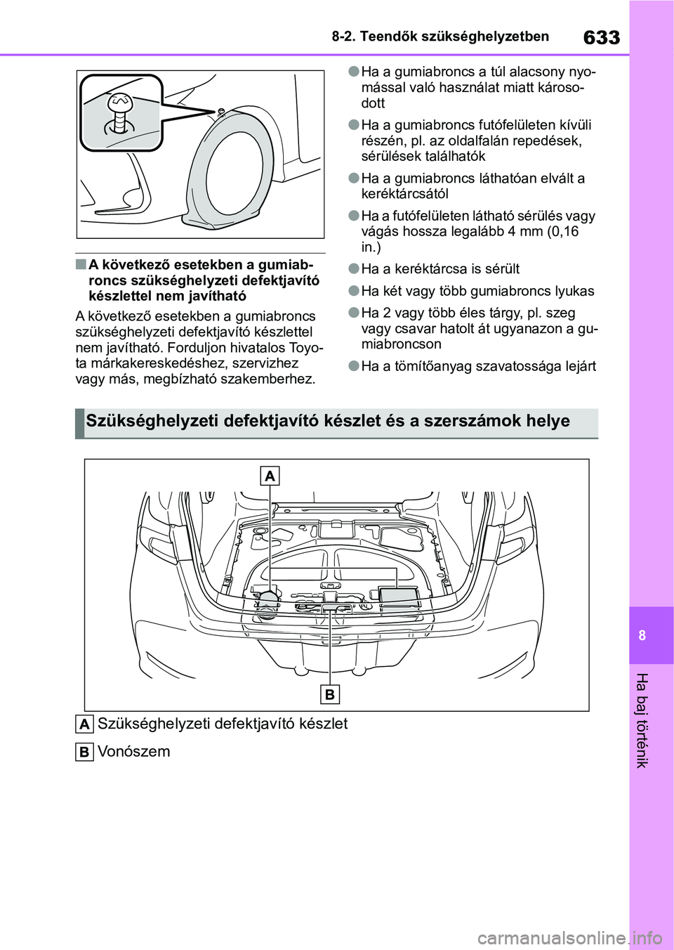 TOYOTA COROLLA 2020 Kezelési útmutató (in Hungarian) 633
8
8-2. Teendők szükséghelyzetben
Ha baj történik
nA következő esetekben a gumiab-
roncs szükséghelyzeti defektjavító
készlettel nem javítható
A következő esetekben a gumiabroncs
TOYOTA COROLLA 2020 Kezelési útmutató (in Hungarian) 633
8
8-2. Teendők szükséghelyzetben
Ha baj történik
nA következő esetekben a gumiab-
roncs szükséghelyzeti defektjavító
készlettel nem javítható
A következő esetekben a gumiabroncs