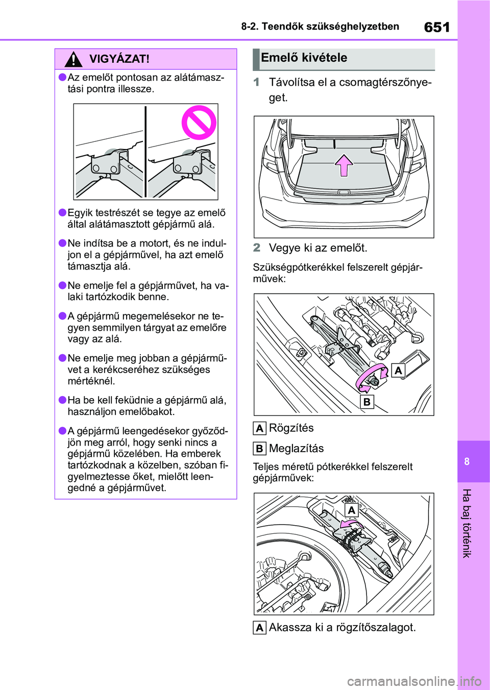 TOYOTA COROLLA 2020 Kezelési útmutató (in Hungarian) 651
8
8-2. Teendők szükséghelyzetben
Ha baj történik
1
Távolítsa el a csomagtérszőnye-
get.
2 Vegye ki az emelőt.
Szükségpótkerékkel felszerelt gépjár-
művek:
Rögzítés
Meglazítá TOYOTA COROLLA 2020 Kezelési útmutató (in Hungarian) 651
8
8-2. Teendők szükséghelyzetben
Ha baj történik
1
Távolítsa el a csomagtérszőnye-
get.
2 Vegye ki az emelőt.
Szükségpótkerékkel felszerelt gépjár-
művek:
Rögzítés
Meglazítá