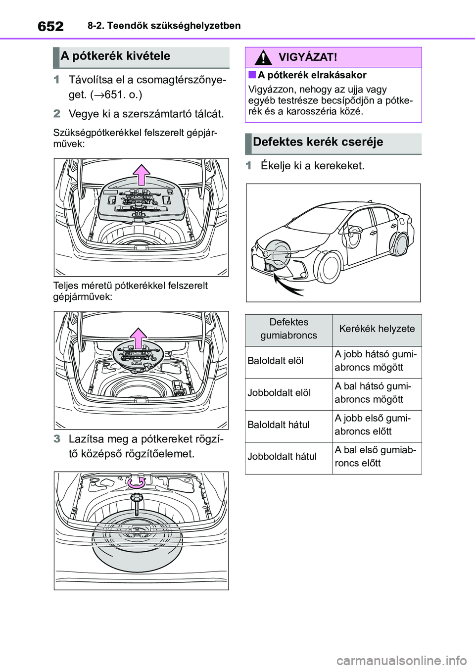 TOYOTA COROLLA 2020 Kezelési útmutató (in Hungarian) 6528-2. Teendők szükséghelyzetben
1Távolítsa el a csomagtérszőnye-
get. ( →651. o.)
2 Vegye ki a szerszámtartó tálcát.
Szükségpótkerékkel felszerelt gépjár-
művek:
Teljes méretű TOYOTA COROLLA 2020 Kezelési útmutató (in Hungarian) 6528-2. Teendők szükséghelyzetben
1Távolítsa el a csomagtérszőnye-
get. ( →651. o.)
2 Vegye ki a szerszámtartó tálcát.
Szükségpótkerékkel felszerelt gépjár-
művek:
Teljes méretű