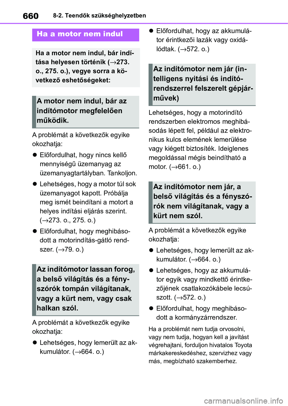 TOYOTA COROLLA 2020 Kezelési útmutató (in Hungarian) 6608-2. Teendők szükséghelyzetben
A problémát a következők egyike
okozhatja:
Előfordulhat, hogy nincs kellő
mennyiségű üzemanyag az
üzemanyagtartályban. Tankoljon.
Lehetséges, TOYOTA COROLLA 2020 Kezelési útmutató (in Hungarian) 6608-2. Teendők szükséghelyzetben
A problémát a következők egyike
okozhatja:
Előfordulhat, hogy nincs kellő
mennyiségű üzemanyag az
üzemanyagtartályban. Tankoljon.
Lehetséges,