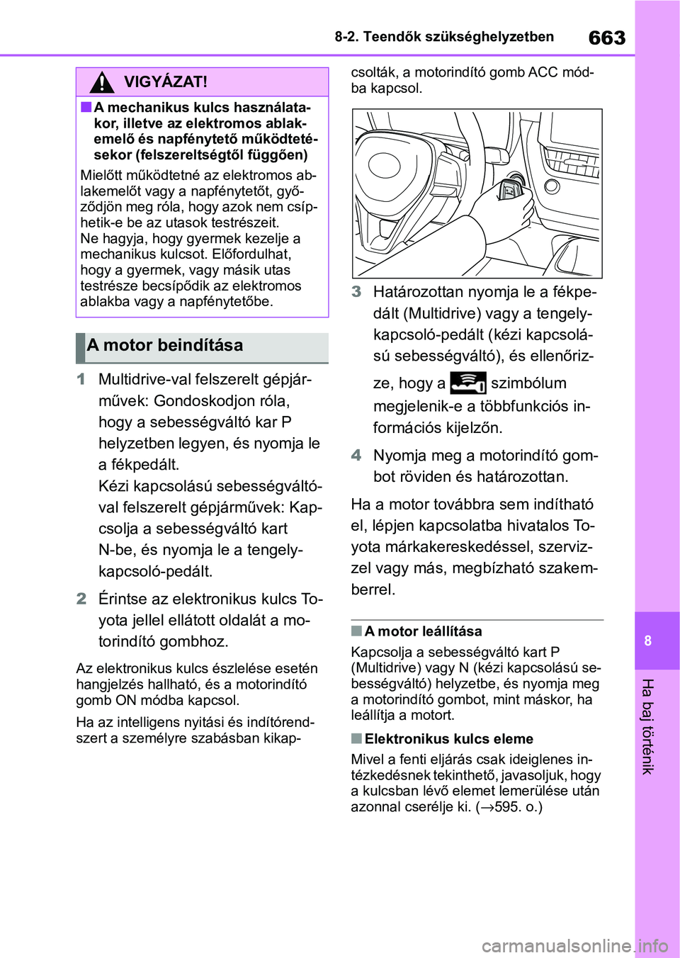 TOYOTA COROLLA 2020 Kezelési útmutató (in Hungarian) 663
8
8-2. Teendők szükséghelyzetben
Ha baj történik
1
Multidrive-val felszerelt gépjár-
művek: Gondoskodjon róla,
hogy a sebességváltó kar P
helyzetben legyen, és nyomja le
a fékped TOYOTA COROLLA 2020 Kezelési útmutató (in Hungarian) 663
8
8-2. Teendők szükséghelyzetben
Ha baj történik
1
Multidrive-val felszerelt gépjár-
művek: Gondoskodjon róla,
hogy a sebességváltó kar P
helyzetben legyen, és nyomja le
a fékped