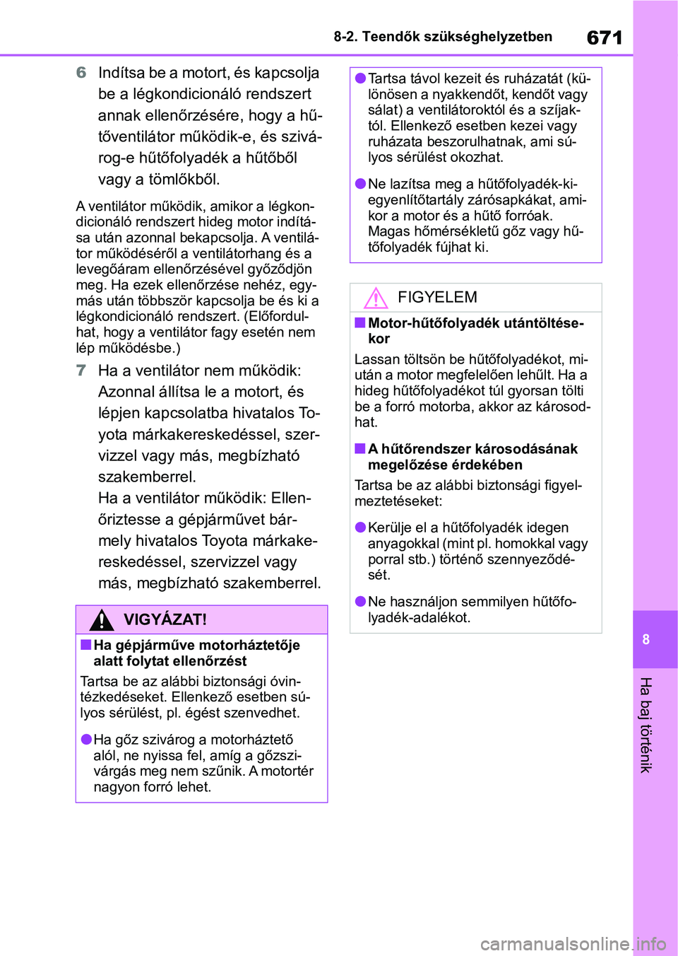 TOYOTA COROLLA 2020 Kezelési útmutató (in Hungarian) 671
8
8-2. Teendők szükséghelyzetben
Ha baj történik
6
Indítsa be a motort, és kapcsolja
be a légkondicionáló rendszert
annak ellenőrzésére, hogy a hű-
tőventilátor működik-e, és TOYOTA COROLLA 2020 Kezelési útmutató (in Hungarian) 671
8
8-2. Teendők szükséghelyzetben
Ha baj történik
6
Indítsa be a motort, és kapcsolja
be a légkondicionáló rendszert
annak ellenőrzésére, hogy a hű-
tőventilátor működik-e, és