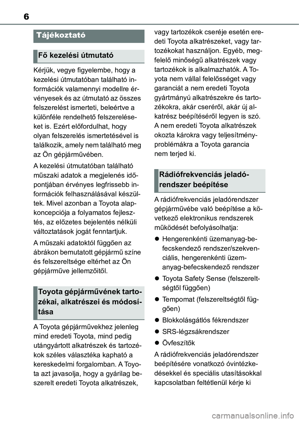 TOYOTA COROLLA 2020 Kezelési útmutató (in Hungarian) 6
Kérjük, vegye figyelembe, hogy a
kezelési útmutatóban található in-
formációk valamennyi modellre ér-
vényesek és az útmutató az összes
felszerelést ismerteti, beleértve a
külö TOYOTA COROLLA 2020 Kezelési útmutató (in Hungarian) 6
Kérjük, vegye figyelembe, hogy a
kezelési útmutatóban található in-
formációk valamennyi modellre ér-
vényesek és az útmutató az összes
felszerelést ismerteti, beleértve a
külö