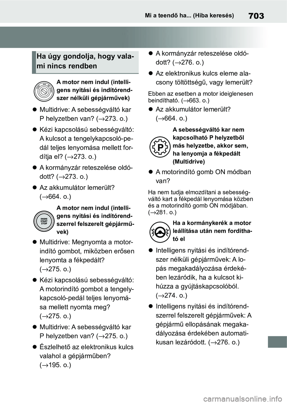TOYOTA COROLLA 2020 Kezelési útmutató (in Hungarian) 703Mi a teendő ha... (Hiba keresés)
Multidrive: A se bességváltó kar
P helyzetben van? ( →273. o.)
Kézi kapcsolású sebességváltó:
A kulcsot a tenge lykapcsoló-pe-
dál teljes l TOYOTA COROLLA 2020 Kezelési útmutató (in Hungarian) 703Mi a teendő ha... (Hiba keresés)
Multidrive: A se bességváltó kar
P helyzetben van? ( →273. o.)
Kézi kapcsolású sebességváltó:
A kulcsot a tenge lykapcsoló-pe-
dál teljes l