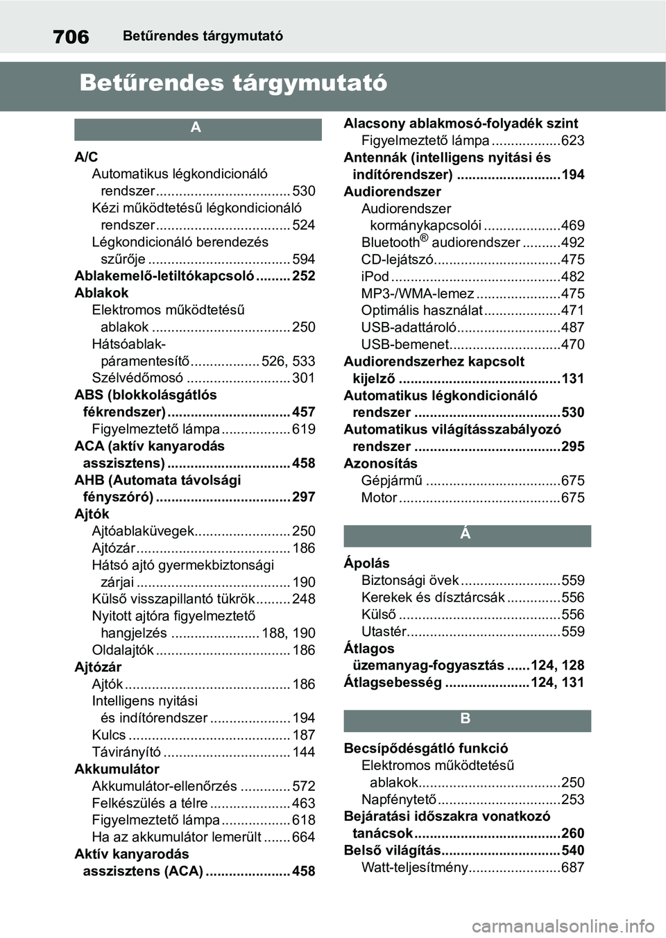 TOYOTA COROLLA 2020 Kezelési útmutató (in Hungarian) 706Betűrendes tárgymutató
Betűrendes tárgymutató
A
A/C
Automatikus légkondicionáló rendszer ................................... 530
Kézi működtetésű légkondicionáló rendszer ........ TOYOTA COROLLA 2020 Kezelési útmutató (in Hungarian) 706Betűrendes tárgymutató
Betűrendes tárgymutató
A
A/C
Automatikus légkondicionáló rendszer ................................... 530
Kézi működtetésű légkondicionáló rendszer ........