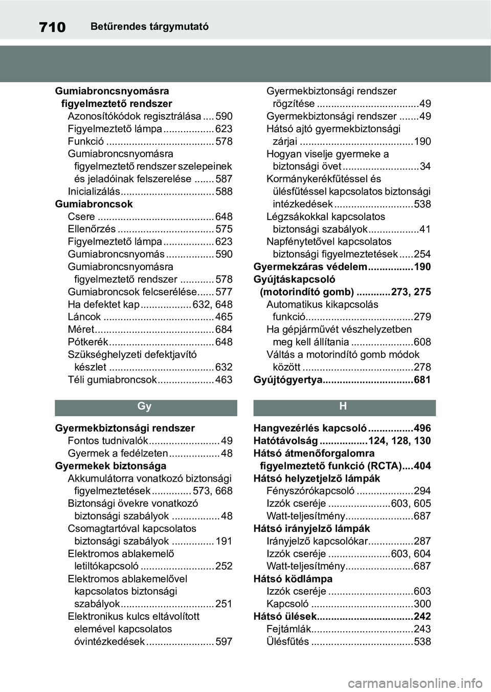 TOYOTA COROLLA 2020 Kezelési útmutató (in Hungarian) 710Betűrendes tárgymutató
Gumiabroncsnyomásra figyelmeztető rendszer Azonosítókódok regisztrálása .... 590
Figyelmeztető lámpa .................. 623
Funkció ............................ TOYOTA COROLLA 2020 Kezelési útmutató (in Hungarian) 710Betűrendes tárgymutató
Gumiabroncsnyomásra figyelmeztető rendszer Azonosítókódok regisztrálása .... 590
Figyelmeztető lámpa .................. 623
Funkció ............................