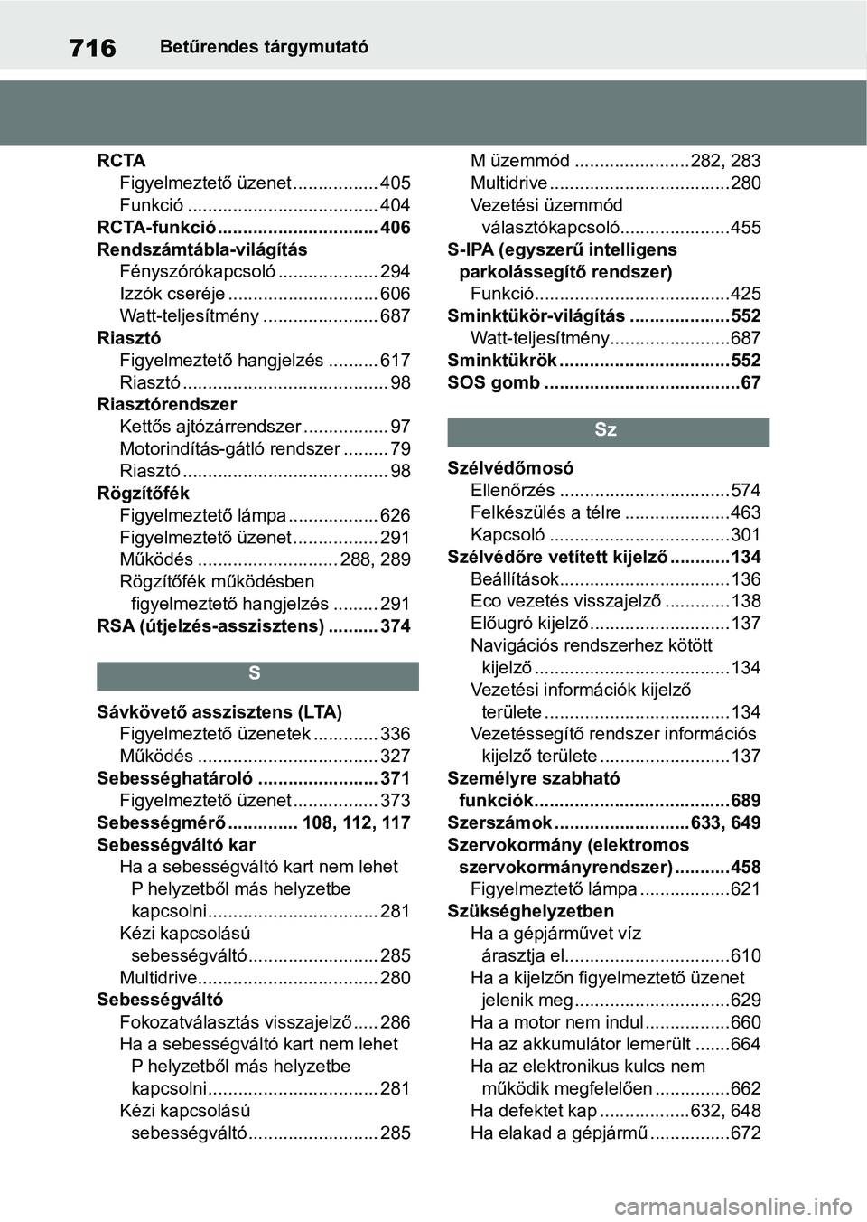 TOYOTA COROLLA 2020 Kezelési útmutató (in Hungarian) 716Betűrendes tárgymutató
RCTA Figyelmeztető üzenet ................. 405
Funkció ...................................... 404
RCTA-funkció ................................ 406
Rendszámtábla-vi TOYOTA COROLLA 2020 Kezelési útmutató (in Hungarian) 716Betűrendes tárgymutató
RCTA Figyelmeztető üzenet ................. 405
Funkció ...................................... 404
RCTA-funkció ................................ 406
Rendszámtábla-vi