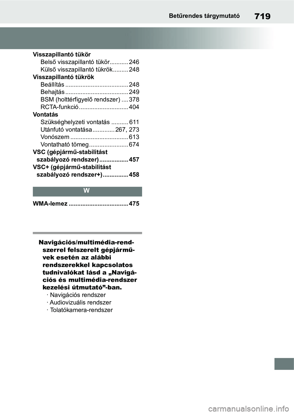 TOYOTA COROLLA 2021 Kezelési útmutató (in Hungarian) 719Betűrendes tárgymutató
Visszapillantó tükörBelső visszapillantó tükör........... 246
Külső visszapillantó tükrök ......... 248
Visszapillantó tükrök
Beállítás ................. TOYOTA COROLLA 2021 Kezelési útmutató (in Hungarian) 719Betűrendes tárgymutató
Visszapillantó tükörBelső visszapillantó tükör........... 246
Külső visszapillantó tükrök ......... 248
Visszapillantó tükrök
Beállítás .................