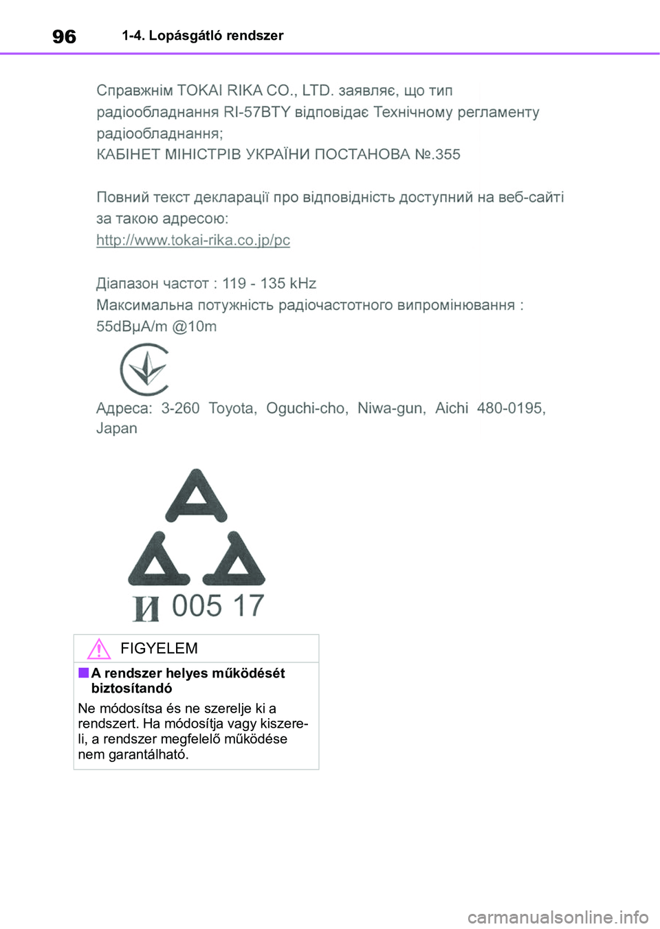 TOYOTA COROLLA 2020  Kezelési útmutató (in Hungarian) 961-4. Lopásgátló rendszer
FIGYELEM
nA rendszer helyes működését 
biztosítandó
Ne módosítsa és ne szerelje ki a 
rendszert. Ha módosítja vagy kiszere-
li, a rendszer megf elelő működ