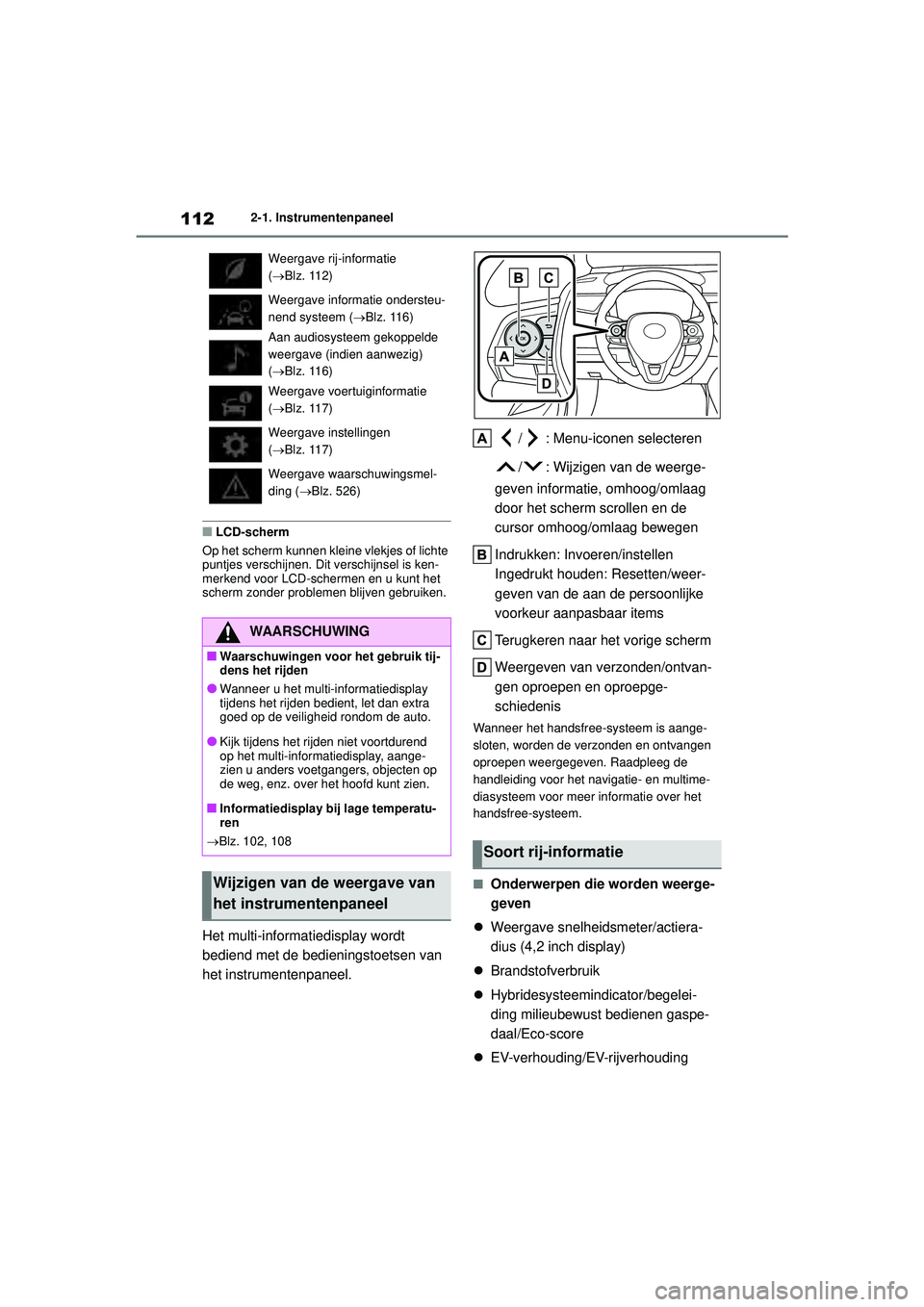 TOYOTA COROLLA 2020 Instructieboekje (in Dutch) 1122-1. Instrumentenpaneel
COROLLA HV_TMMT_EE
■LCD-scherm
Op het scherm kunnen kleine vlekjes of lichte
puntjes verschijnen. Dit verschijnsel is ken-
merkend voor LCD-schermen en u kunt het
scherm TOYOTA COROLLA 2020 Instructieboekje (in Dutch) 1122-1. Instrumentenpaneel
COROLLA HV_TMMT_EE
■LCD-scherm
Op het scherm kunnen kleine vlekjes of lichte
puntjes verschijnen. Dit verschijnsel is ken-
merkend voor LCD-schermen en u kunt het
scherm