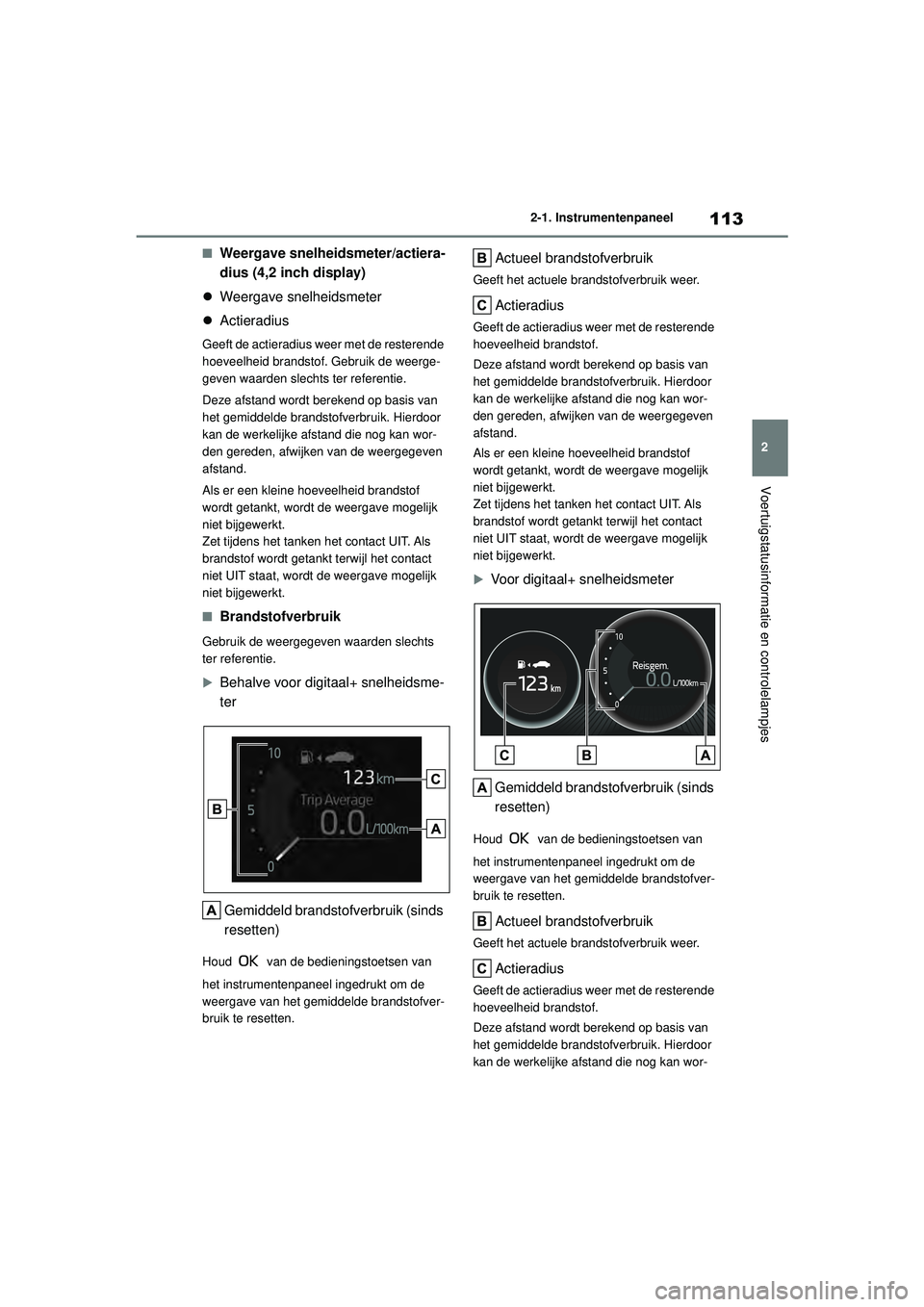 TOYOTA COROLLA 2020 Instructieboekje (in Dutch) 113
2
2-1. Instrumentenpaneel
Voertuigstatusinformatie en controlelampjes
COROLLA HV_TMMT_EE
■Weergave snelheidsmeter/actiera-
dius (4,2 inch display)
Weergave snelheidsmeter
Actieradius
Gee TOYOTA COROLLA 2020 Instructieboekje (in Dutch) 113
2
2-1. Instrumentenpaneel
Voertuigstatusinformatie en controlelampjes
COROLLA HV_TMMT_EE
■Weergave snelheidsmeter/actiera-
dius (4,2 inch display)
Weergave snelheidsmeter
Actieradius
Gee