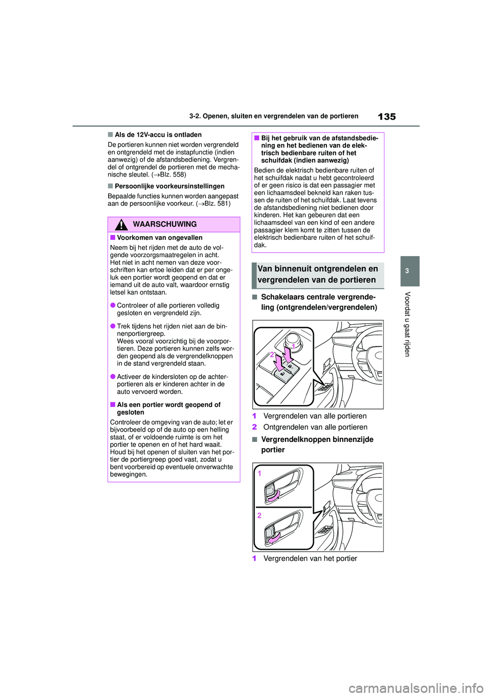 TOYOTA COROLLA 2020 Instructieboekje (in Dutch) 135
3
3-2. Openen, sluiten en vergrendelen van de portieren
Voordat u gaat rijden
COROLLA HV_TMMT_EE
■Als de 12V-accu is ontladen
De portieren kunnen niet worden vergrendeld
en ontgrendeld met de i TOYOTA COROLLA 2020 Instructieboekje (in Dutch) 135
3
3-2. Openen, sluiten en vergrendelen van de portieren
Voordat u gaat rijden
COROLLA HV_TMMT_EE
■Als de 12V-accu is ontladen
De portieren kunnen niet worden vergrendeld
en ontgrendeld met de i