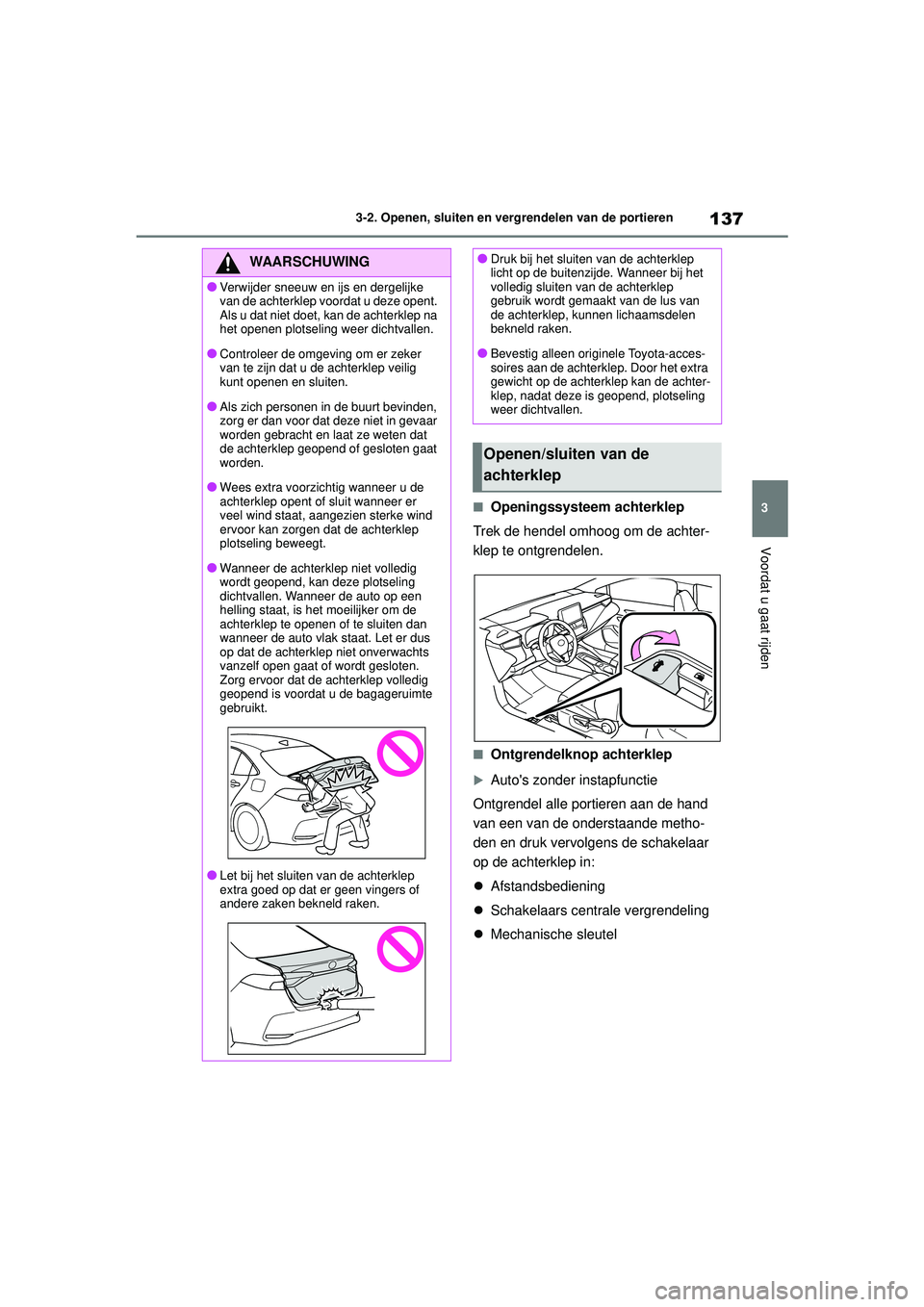 TOYOTA COROLLA 2020 Instructieboekje (in Dutch) 137
3
3-2. Openen, sluiten en vergrendelen van de portieren
Voordat u gaat rijden
COROLLA HV_TMMT_EE
■Openingssysteem achterklep
Trek de hendel omhoog om de achter-
klep te ontgrendelen.
■Ontgrend TOYOTA COROLLA 2020 Instructieboekje (in Dutch) 137
3
3-2. Openen, sluiten en vergrendelen van de portieren
Voordat u gaat rijden
COROLLA HV_TMMT_EE
■Openingssysteem achterklep
Trek de hendel omhoog om de achter-
klep te ontgrendelen.
■Ontgrend