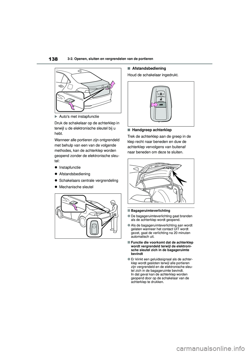 TOYOTA COROLLA 2020 Instructieboekje (in Dutch) 1383-2. Openen, sluiten en vergrendelen van de portieren
COROLLA HV_TMMT_EE
Autos met instapfunctie
Druk de schakelaar op de achterklep in
terwijl u de elektronische sleutel bij u
hebt.
Wanneer TOYOTA COROLLA 2020 Instructieboekje (in Dutch) 1383-2. Openen, sluiten en vergrendelen van de portieren
COROLLA HV_TMMT_EE
Autos met instapfunctie
Druk de schakelaar op de achterklep in
terwijl u de elektronische sleutel bij u
hebt.
Wanneer