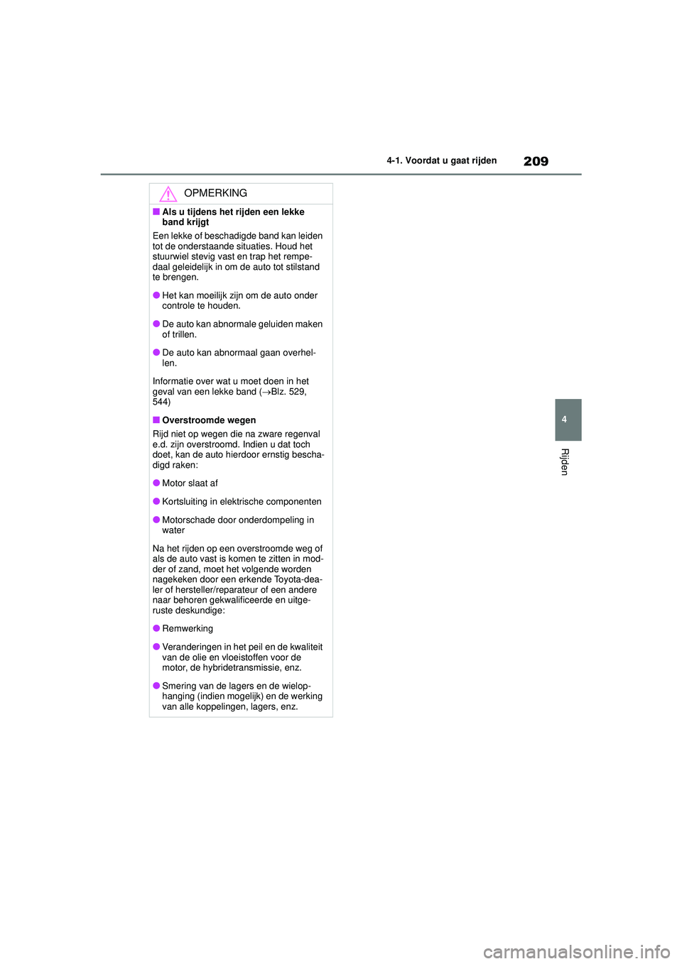 TOYOTA COROLLA 2020  Instructieboekje (in Dutch) 209
4
4-1. Voordat u gaat rijden
Rijden
COROLLA HV_TMMT_EE
OPMERKING
■Als u tijdens het rijden een lekke 
band krijgt
Een lekke of beschadigde band kan leiden 
tot de onderstaande situaties. Houd he