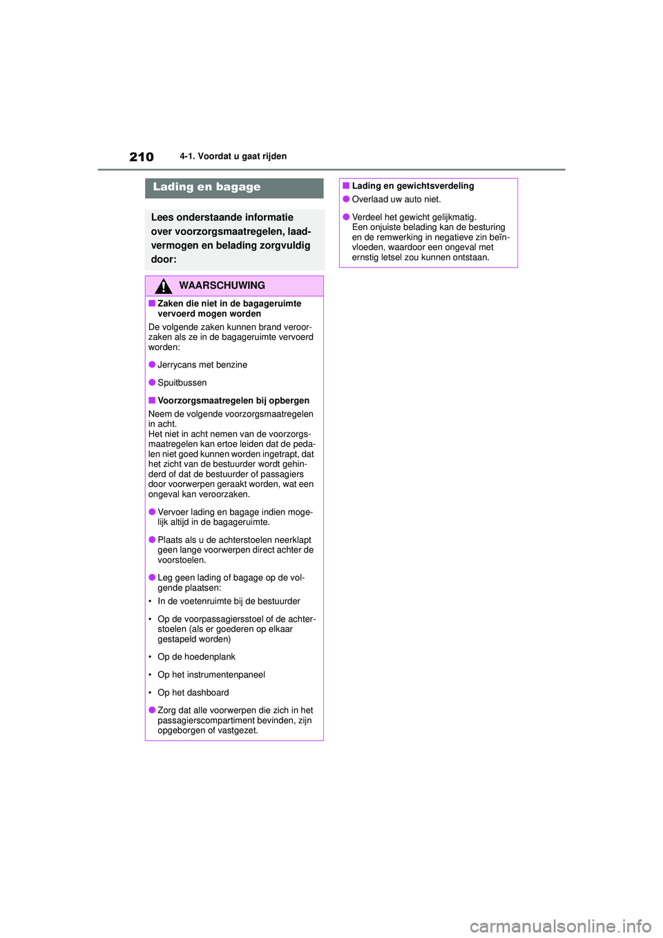 TOYOTA COROLLA 2020  Instructieboekje (in Dutch) 2104-1. Voordat u gaat rijden
COROLLA HV_TMMT_EE
Lading en bagage
Lees onderstaande informatie 
over voorzorgsmaatregelen, laad-
vermogen en belading zorgvuldig 
door:
WAARSCHUWING
■Zaken die niet i