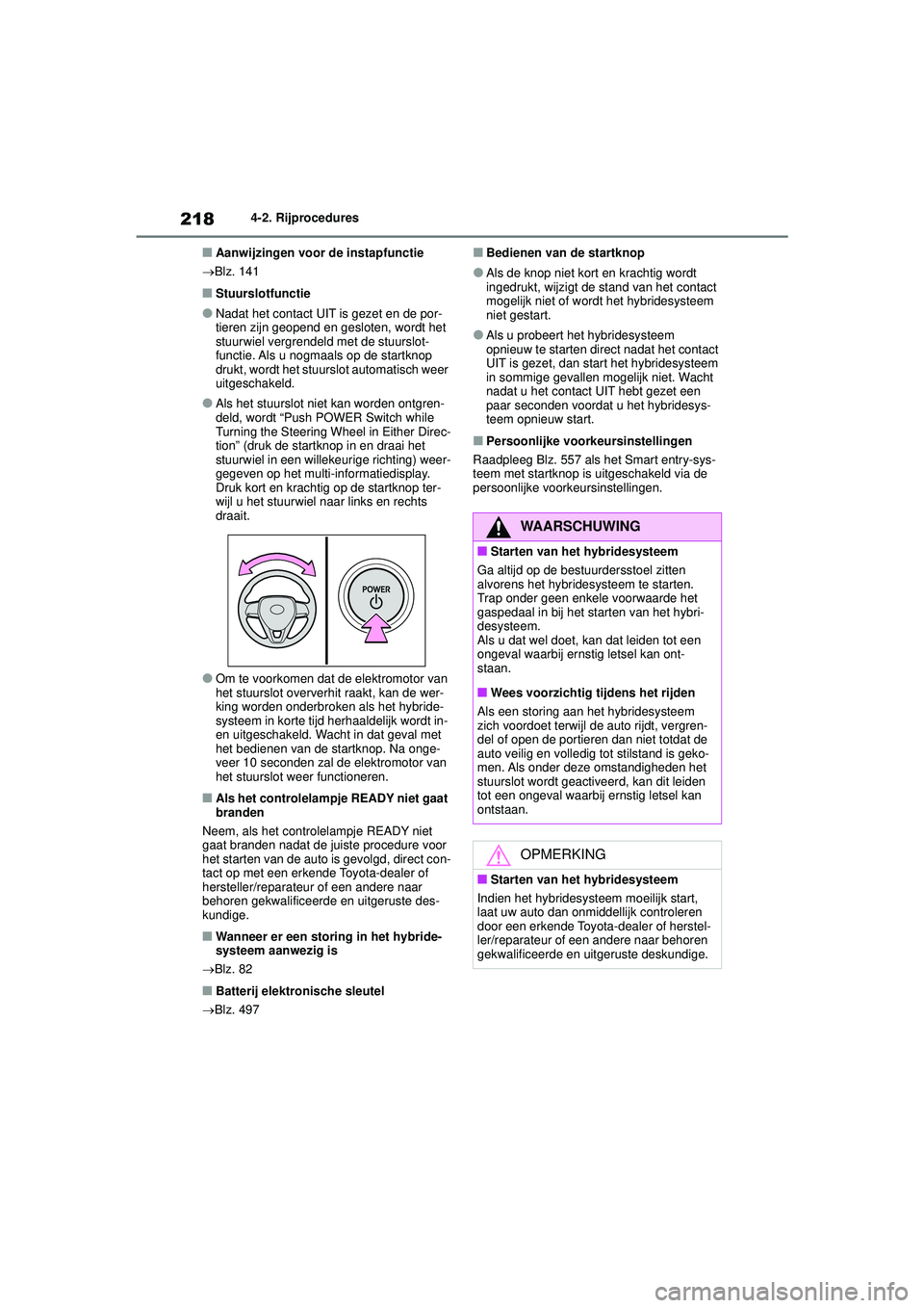TOYOTA COROLLA 2020  Instructieboekje (in Dutch) 2184-2. Rijprocedures
COROLLA HV_TMMT_EE
■Aanwijzingen voor de instapfunctie
 Blz. 141
■Stuurslotfunctie
●Nadat het contact UIT is gezet en de por-
tieren zijn geopend en gesloten, wordt het 