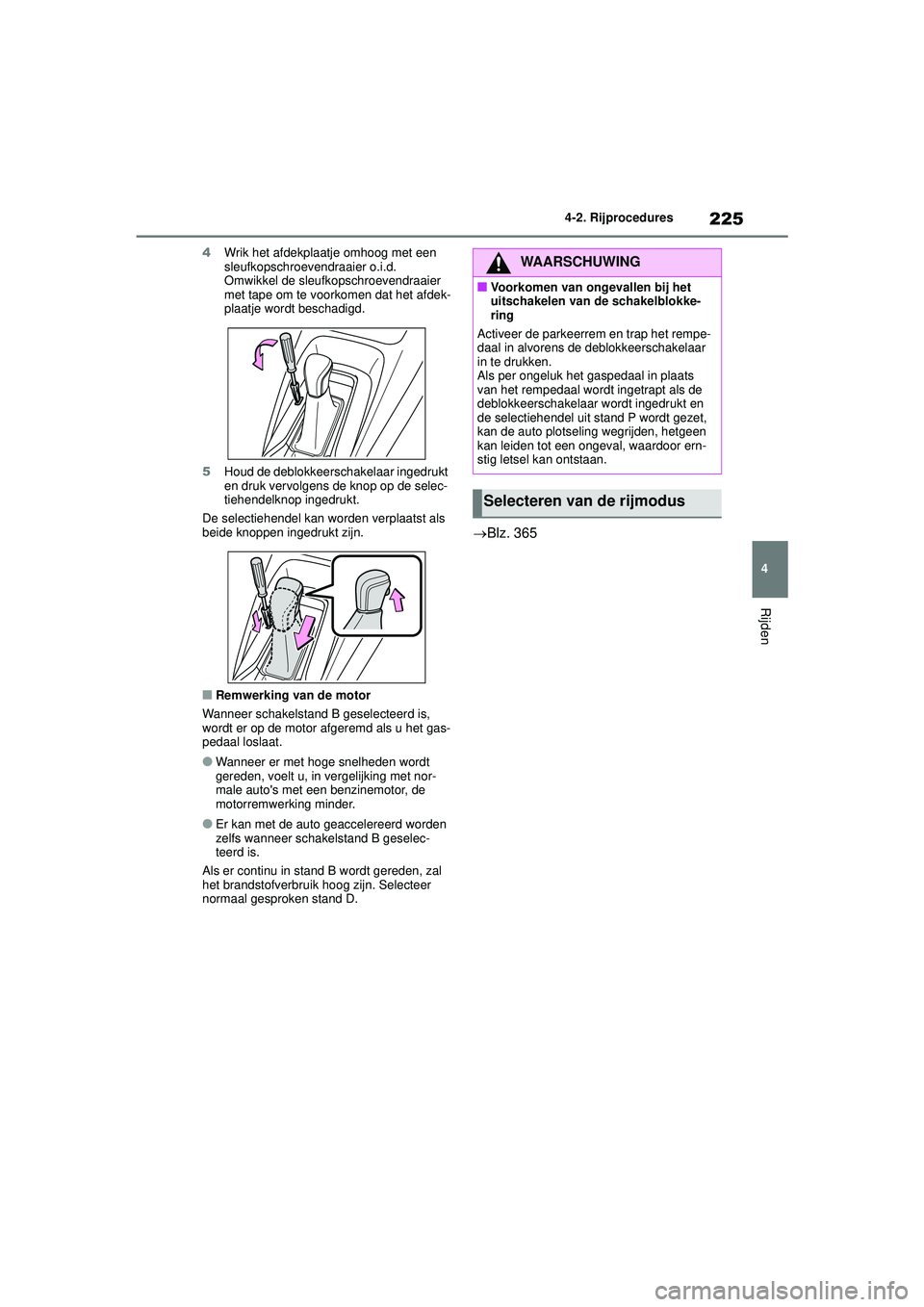 TOYOTA COROLLA 2020  Instructieboekje (in Dutch) 225
4
4-2. Rijprocedures
Rijden
COROLLA HV_TMMT_EE 4
Wrik het afdekplaatje omhoog met een 
sleufkopschroevendraaier o.i.d.
Omwikkel de sleufkopschroevendraaier 
met tape om te voorkomen dat het afdek-