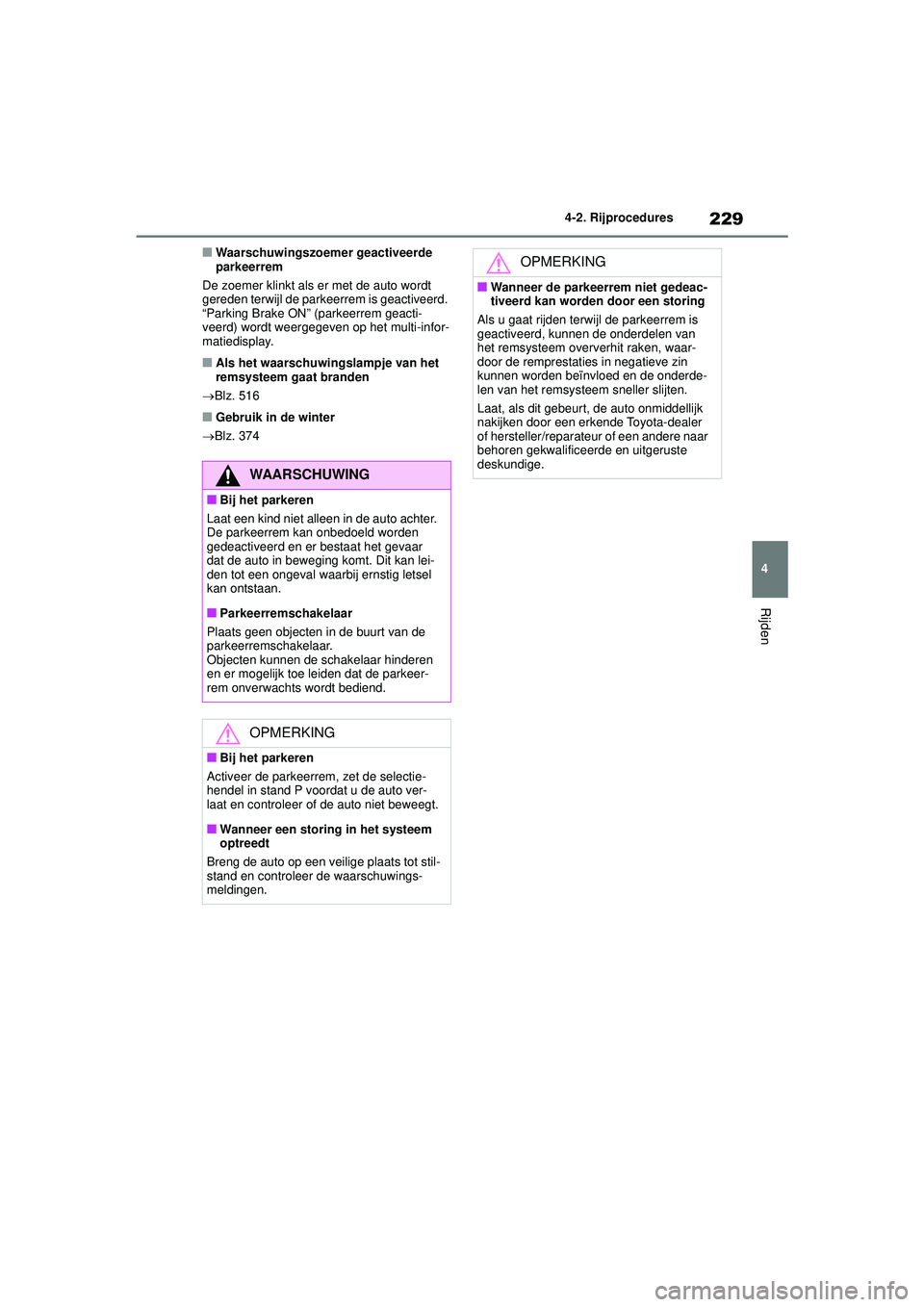 TOYOTA COROLLA 2020  Instructieboekje (in Dutch) 229
4
4-2. Rijprocedures
Rijden
COROLLA HV_TMMT_EE
■Waarschuwingszoemer geactiveerde 
parkeerrem
De zoemer klinkt als er met de auto wordt 
gereden terwijl de parkeerrem is geactiveerd. 
“Parking 