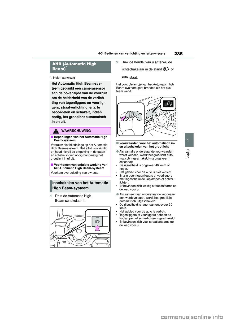 TOYOTA COROLLA 2020 Instructieboekje (in Dutch) 235
4
4-3. Bedienen van verlichting en ruitenwissers
Rijden
COROLLA HV_TMMT_EE
*: Indien aanwezig
1
Druk de Automatic High
Beam-schakelaar in. 2
Duw de hendel van u af terwijl de
lichtschakelaar in TOYOTA COROLLA 2020 Instructieboekje (in Dutch) 235
4
4-3. Bedienen van verlichting en ruitenwissers
Rijden
COROLLA HV_TMMT_EE
*: Indien aanwezig
1
Druk de Automatic High
Beam-schakelaar in. 2
Duw de hendel van u af terwijl de
lichtschakelaar in