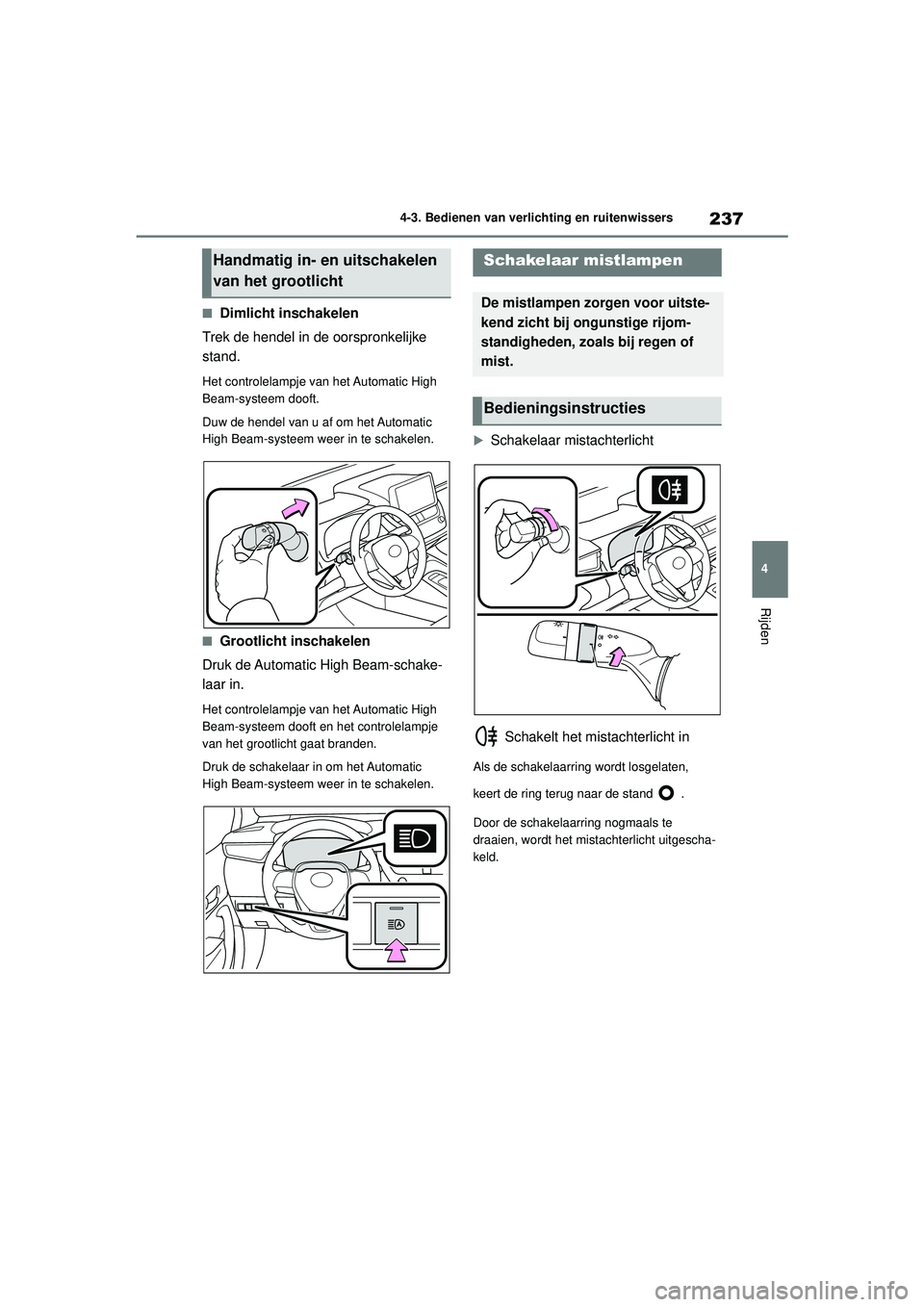 TOYOTA COROLLA 2020  Instructieboekje (in Dutch) 237
4
4-3. Bedienen van verlichting en ruitenwissers
Rijden
COROLLA HV_TMMT_EE
■Dimlicht inschakelen
Trek de hendel in de oorspronkelijke 
stand.
Het controlelampje van het Automatic High 
Beam-syst