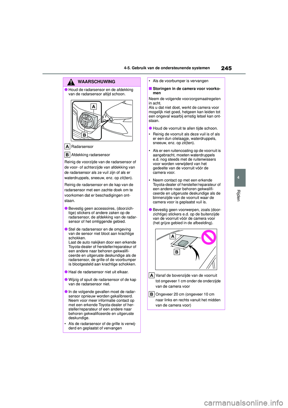 TOYOTA COROLLA 2020 Instructieboekje (in Dutch) 245
4
4-5. Gebruik van de ondersteunende systemen
Rijden
COROLLA HV_TMMT_EE
WAARSCHUWING
●Houd de radarsensor en de afdekking
van de radarsensor altijd schoon.
Radarsensor
Afdekking radarsensor
Rei TOYOTA COROLLA 2020 Instructieboekje (in Dutch) 245
4
4-5. Gebruik van de ondersteunende systemen
Rijden
COROLLA HV_TMMT_EE
WAARSCHUWING
●Houd de radarsensor en de afdekking
van de radarsensor altijd schoon.
Radarsensor
Afdekking radarsensor
Rei