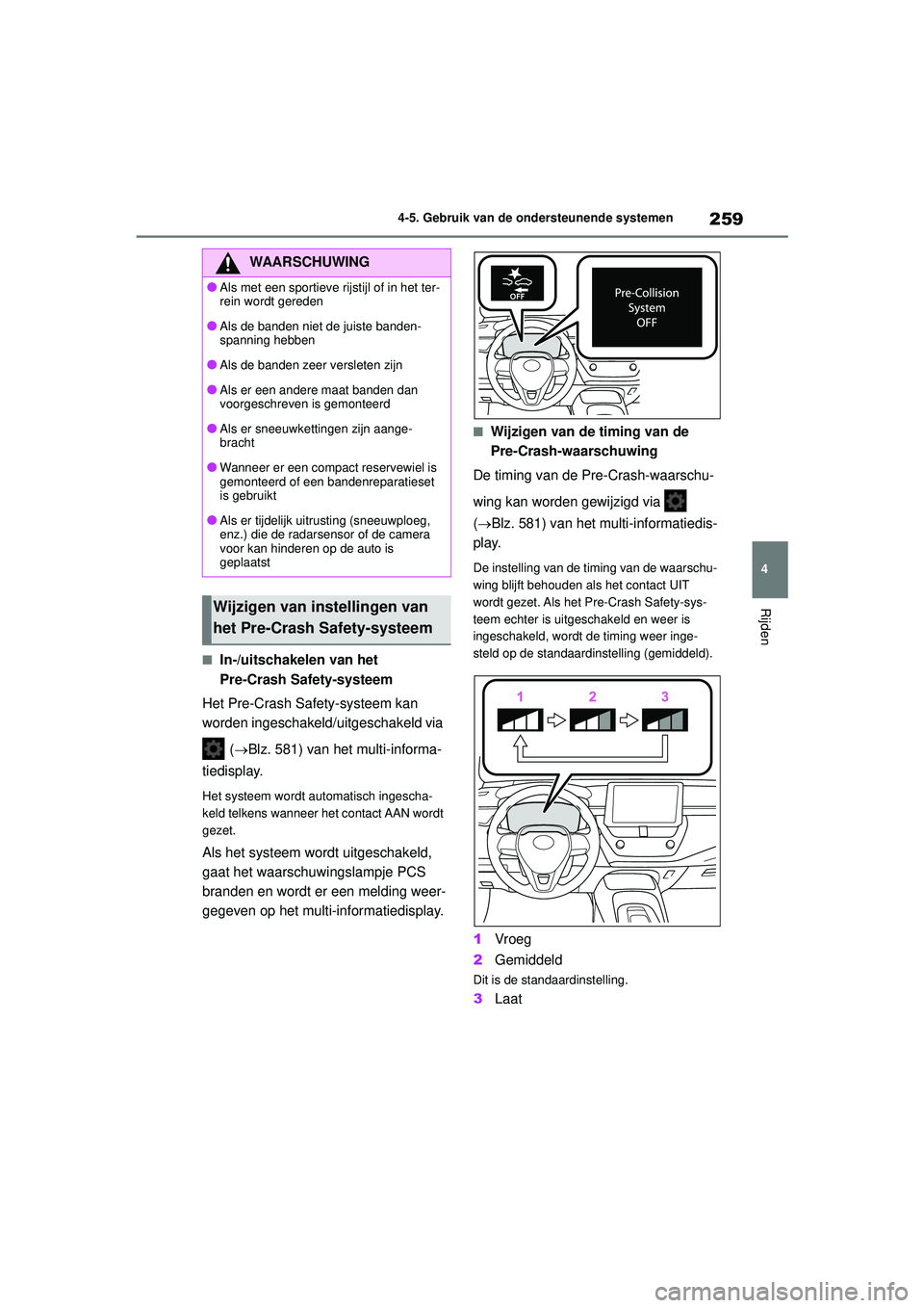 TOYOTA COROLLA 2020 Instructieboekje (in Dutch) 259
4
4-5. Gebruik van de ondersteunende systemen
Rijden
COROLLA HV_TMMT_EE
■In-/uitschakelen van het
Pre-Crash Safety-systeem
Het Pre-Crash Safety-systeem kan
worden ingeschakeld/uitgeschakeld vi TOYOTA COROLLA 2020 Instructieboekje (in Dutch) 259
4
4-5. Gebruik van de ondersteunende systemen
Rijden
COROLLA HV_TMMT_EE
■In-/uitschakelen van het
Pre-Crash Safety-systeem
Het Pre-Crash Safety-systeem kan
worden ingeschakeld/uitgeschakeld vi