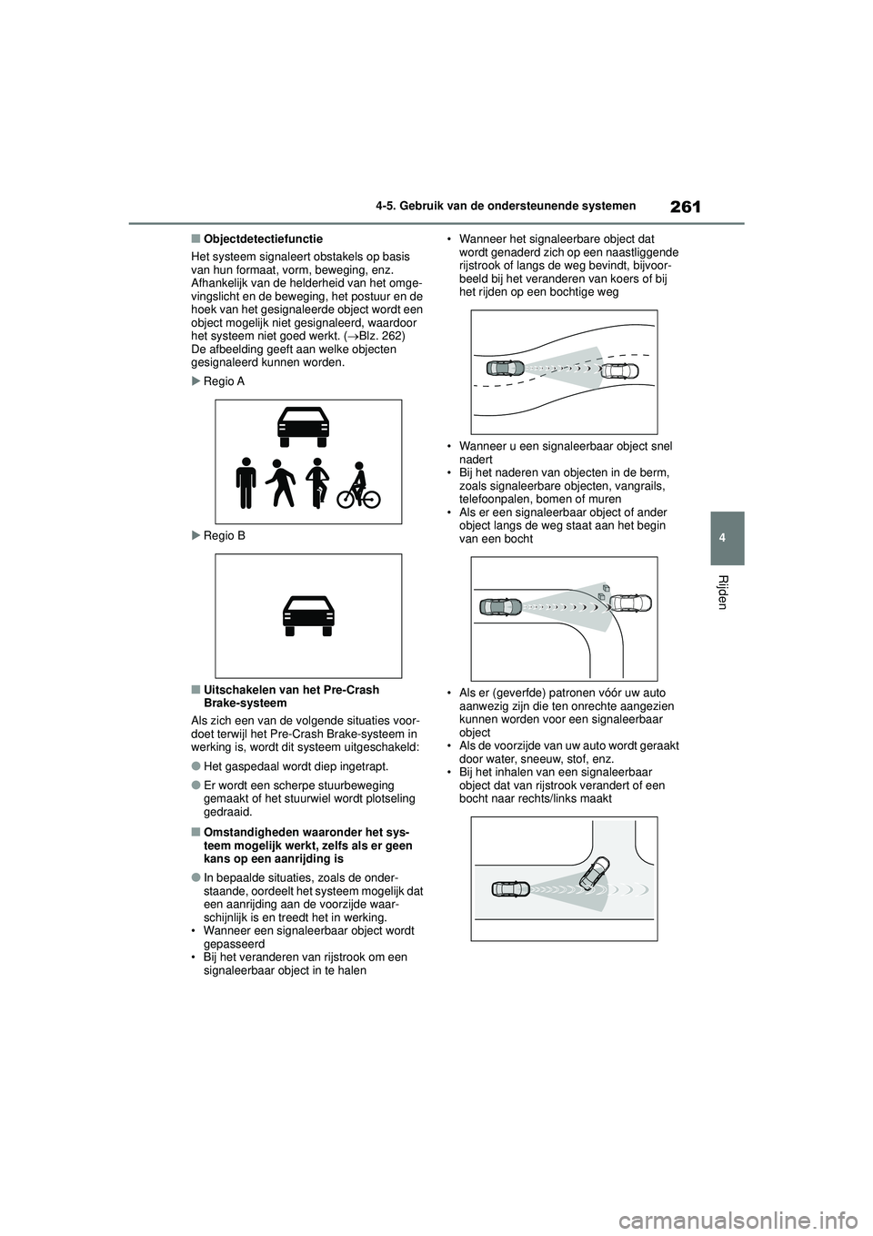 TOYOTA COROLLA 2020  Instructieboekje (in Dutch) 261
4
4-5. Gebruik van de ondersteunende systemen
Rijden
COROLLA HV_TMMT_EE
■Objectdetectiefunctie
Het systeem signaleert obstakels op basis 
van hun formaat, vorm, beweging, enz. 
Afhankelijk van d
