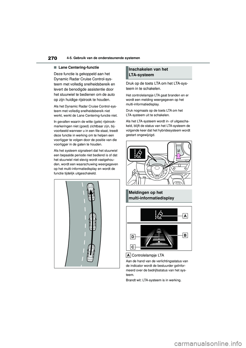 TOYOTA COROLLA 2020  Instructieboekje (in Dutch) 2704-5. Gebruik van de ondersteunende systemen
COROLLA HV_TMMT_EE
■Lane Centering-functie
Deze functie is gekoppeld aan het 
Dynamic Radar Cruise Control-sys-
teem met volledig snelheidsbereik en 
l