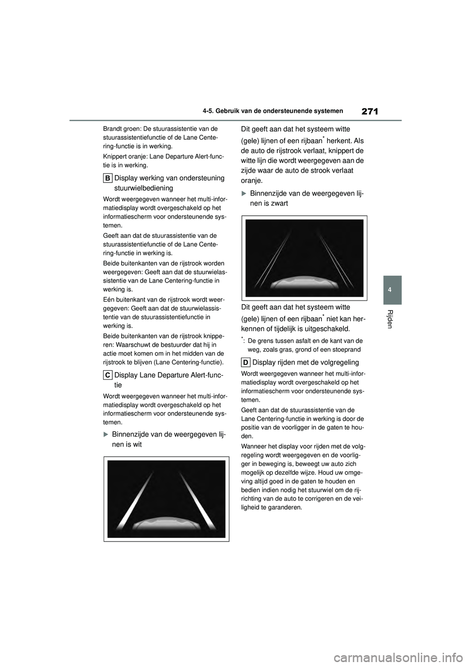 TOYOTA COROLLA 2020  Instructieboekje (in Dutch) 271
4
4-5. Gebruik van de ondersteunende systemen
Rijden
COROLLA HV_TMMT_EE Brandt groen: De stuurassistentie van de 
stuurassistentiefunctie of de Lane Cente-
ring-functie is in werking.
Knippert ora