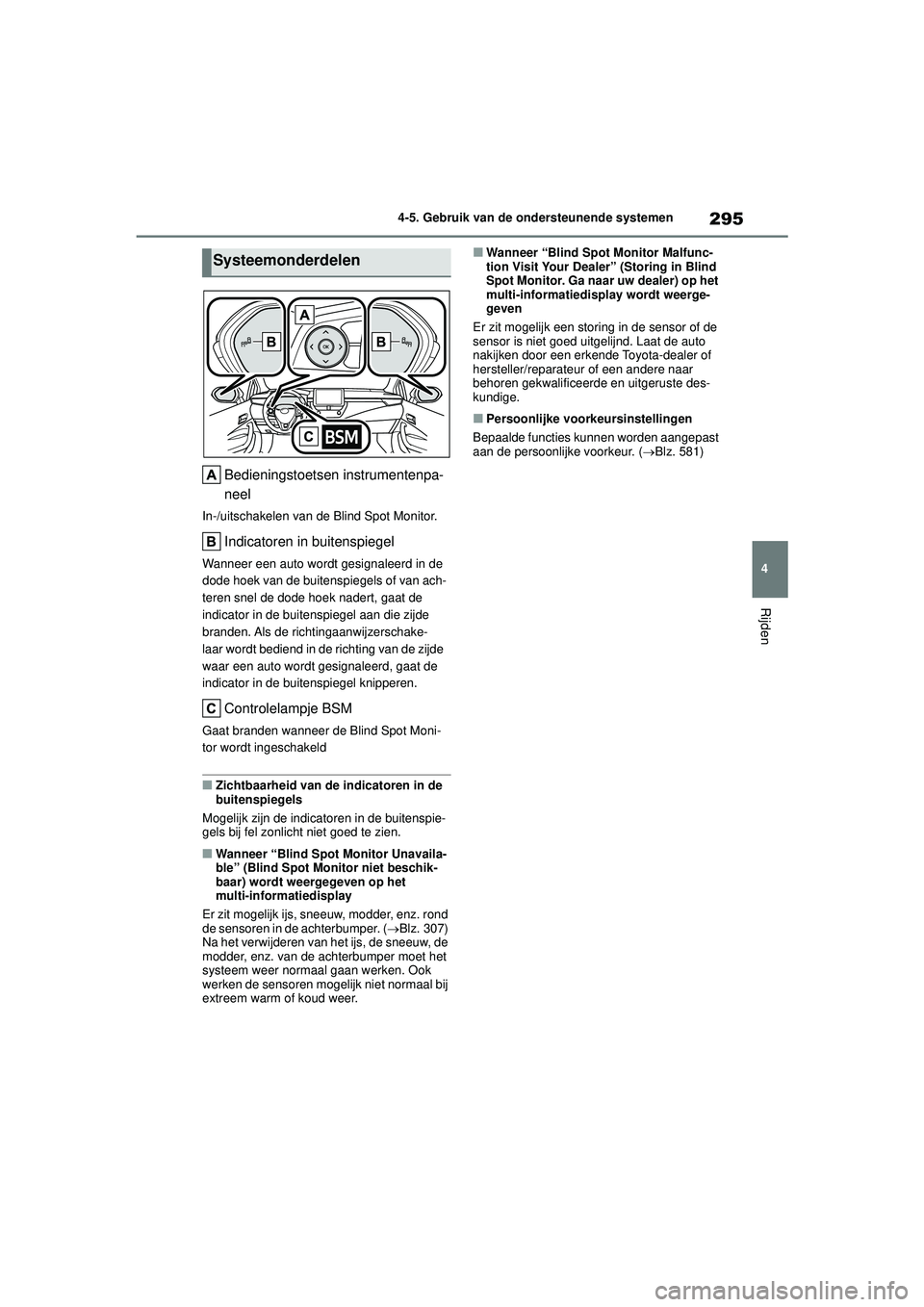 TOYOTA COROLLA 2020 Instructieboekje (in Dutch) 295
4
4-5. Gebruik van de ondersteunende systemen
Rijden
COROLLA HV_TMMT_EE
Bedieningstoetsen instrumentenpa-
neel
In-/uitschakelen van de Blind Spot Monitor.
Indicatoren in buitenspiegel
Wanneer een TOYOTA COROLLA 2020 Instructieboekje (in Dutch) 295
4
4-5. Gebruik van de ondersteunende systemen
Rijden
COROLLA HV_TMMT_EE
Bedieningstoetsen instrumentenpa-
neel
In-/uitschakelen van de Blind Spot Monitor.
Indicatoren in buitenspiegel
Wanneer een