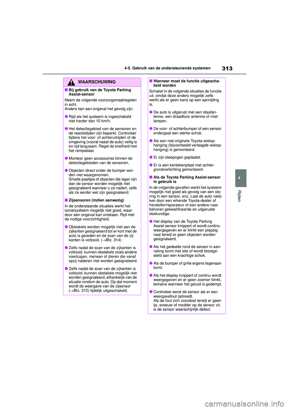 TOYOTA COROLLA 2020 Instructieboekje (in Dutch) 313
4
4-5. Gebruik van de ondersteunende systemen
Rijden
COROLLA HV_TMMT_EE
WAARSCHUWING
■Bij gebruik van de Toyota Parking
Assist-sensor
Neem de volgende voorzorgsmaatregelen
in acht.
Anders kan TOYOTA COROLLA 2020 Instructieboekje (in Dutch) 313
4
4-5. Gebruik van de ondersteunende systemen
Rijden
COROLLA HV_TMMT_EE
WAARSCHUWING
■Bij gebruik van de Toyota Parking
Assist-sensor
Neem de volgende voorzorgsmaatregelen
in acht.
Anders kan