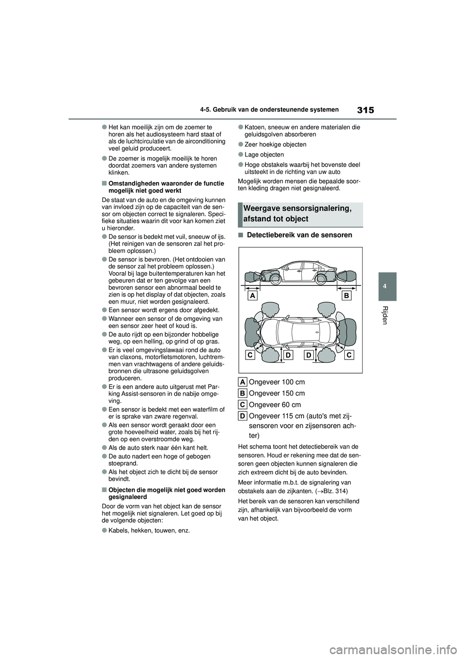 TOYOTA COROLLA 2021  Instructieboekje (in Dutch) 315
4
4-5. Gebruik van de ondersteunende systemen
Rijden
COROLLA HV_TMMT_EE
●Het kan moeilijk zijn om de zoemer te 
horen als het audiosysteem hard staat of 
als de luchtcirculati
e van de aircondit