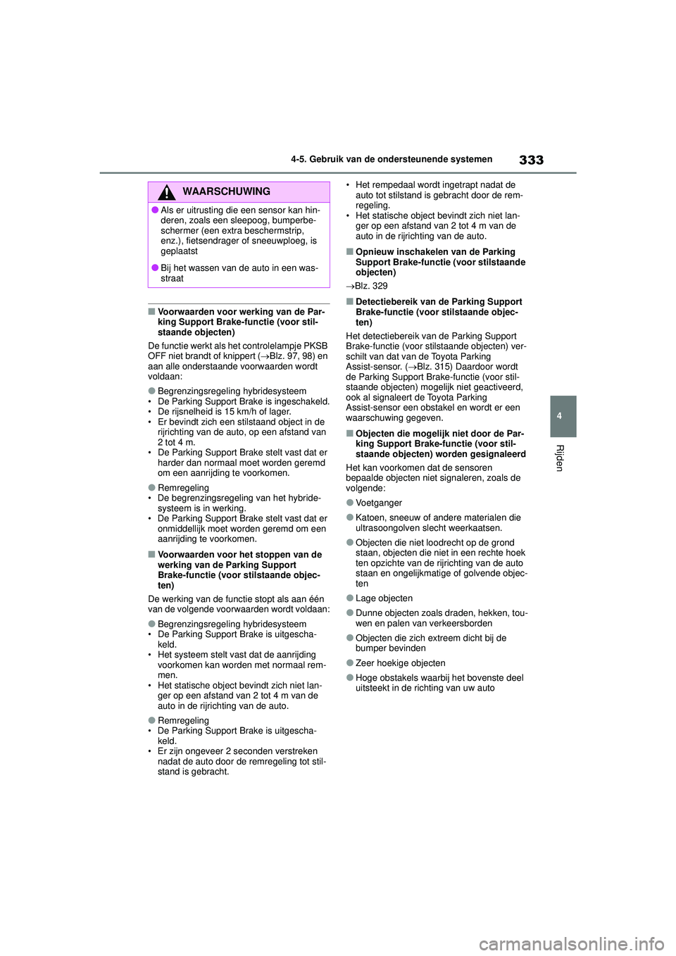 TOYOTA COROLLA 2020 Instructieboekje (in Dutch) 333
4
4-5. Gebruik van de ondersteunende systemen
Rijden
COROLLA HV_TMMT_EE
■Voorwaarden voor werking van de Par-
king Support Brake-functie (voor stil-
staande objecten)
De functie werkt als het co TOYOTA COROLLA 2020 Instructieboekje (in Dutch) 333
4
4-5. Gebruik van de ondersteunende systemen
Rijden
COROLLA HV_TMMT_EE
■Voorwaarden voor werking van de Par-
king Support Brake-functie (voor stil-
staande objecten)
De functie werkt als het co