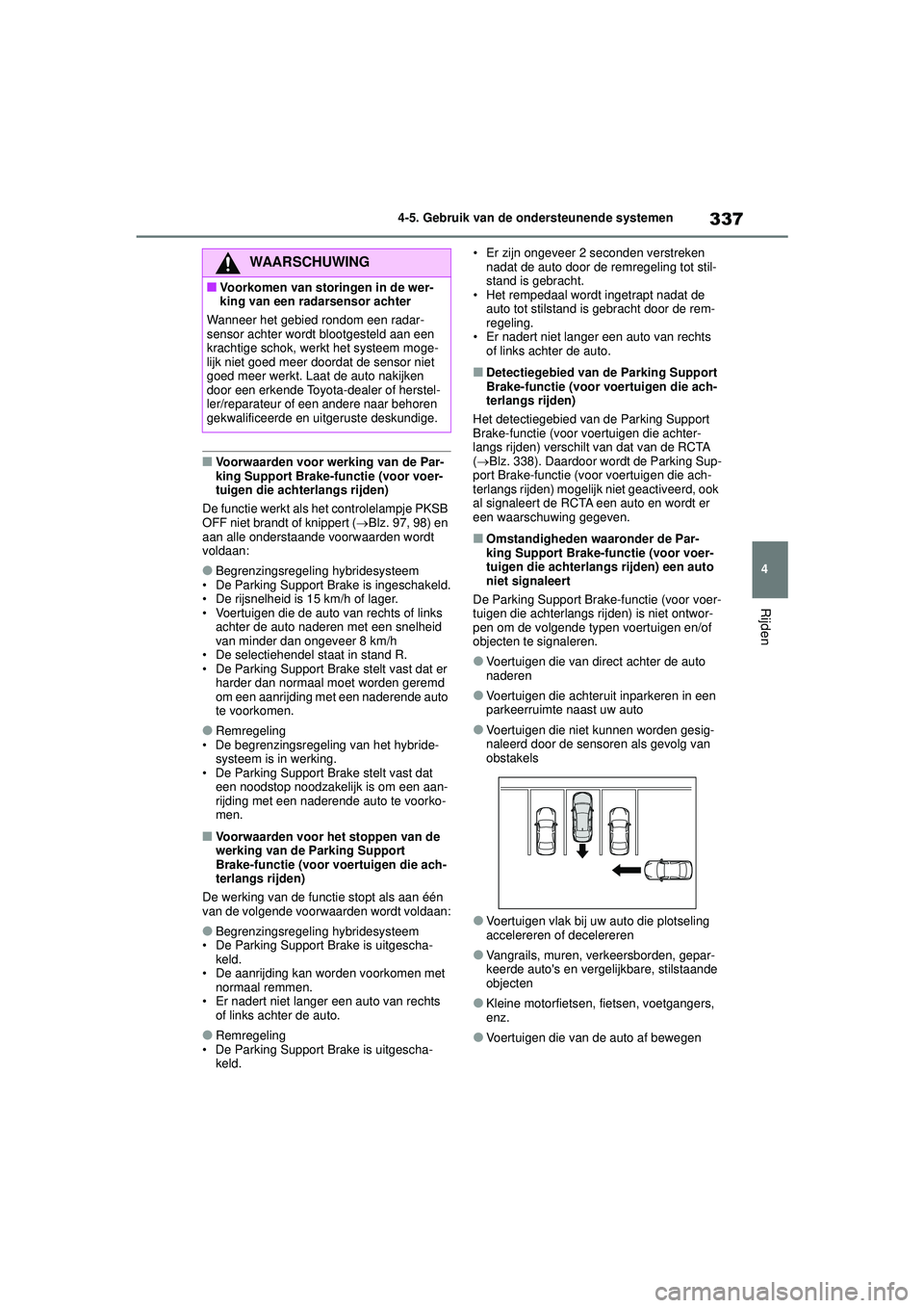 TOYOTA COROLLA 2020 Instructieboekje (in Dutch) 337
4
4-5. Gebruik van de ondersteunende systemen
Rijden
COROLLA HV_TMMT_EE
■Voorwaarden voor werking van de Par-
king Support Brake-functie (voor voer-
tuigen die achterlangs rijden)
De functie wer TOYOTA COROLLA 2020 Instructieboekje (in Dutch) 337
4
4-5. Gebruik van de ondersteunende systemen
Rijden
COROLLA HV_TMMT_EE
■Voorwaarden voor werking van de Par-
king Support Brake-functie (voor voer-
tuigen die achterlangs rijden)
De functie wer