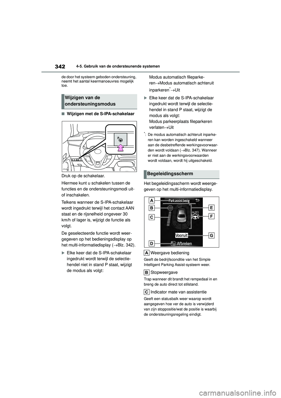 TOYOTA COROLLA 2020  Instructieboekje (in Dutch) 3424-5. Gebruik van de ondersteunende systemen
COROLLA HV_TMMT_EE de door het systeem geboden ondersteuning, 
neemt het aantal keermanoeuvres mogelijk 
toe.
■Wijzigen met de S-IPA-schakelaar
Druk op