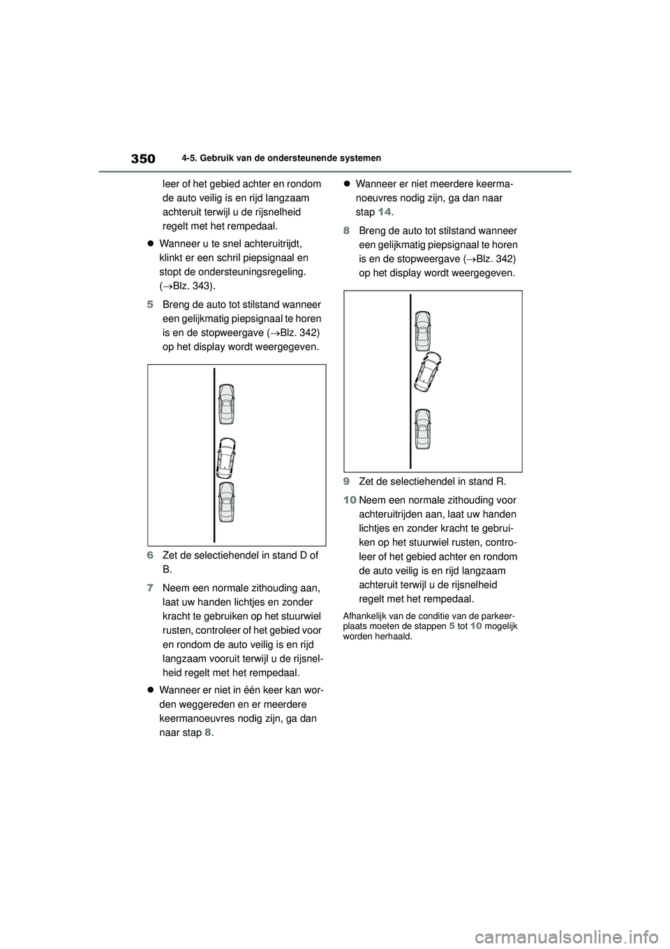 TOYOTA COROLLA 2020  Instructieboekje (in Dutch) 3504-5. Gebruik van de ondersteunende systemen
COROLLA HV_TMMT_EE
leer of het gebied achter en rondom 
de auto veilig is en rijd langzaam 
achteruit terwijl u de rijsnelheid 
regelt met het rempedaal.