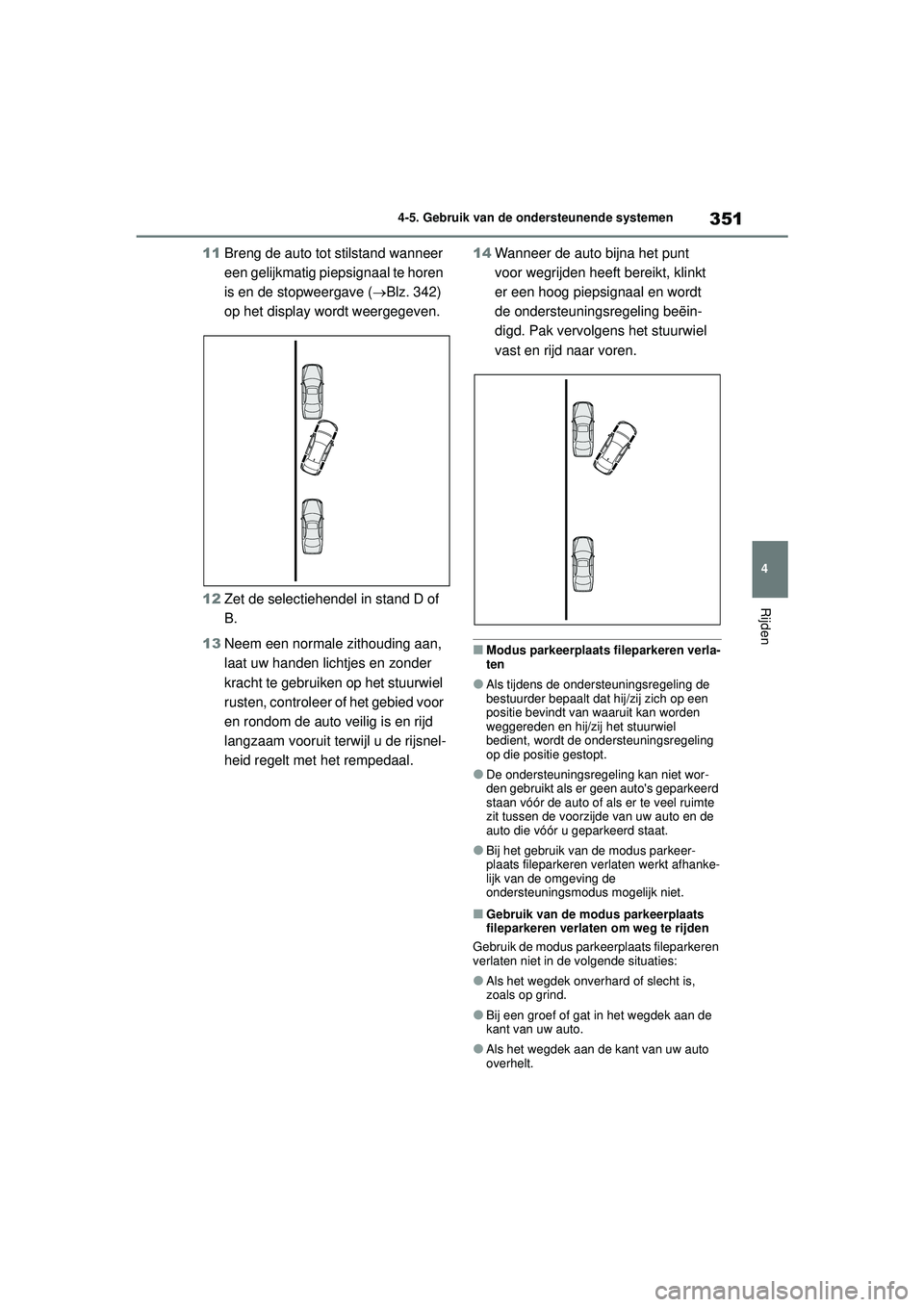 TOYOTA COROLLA 2020  Instructieboekje (in Dutch) 351
4
4-5. Gebruik van de ondersteunende systemen
Rijden
COROLLA HV_TMMT_EE
11
Breng de auto tot stilstand wanneer 
een gelijkmatig piepsignaal te horen 
is en de stopweergave ( Blz. 342) 
op het d