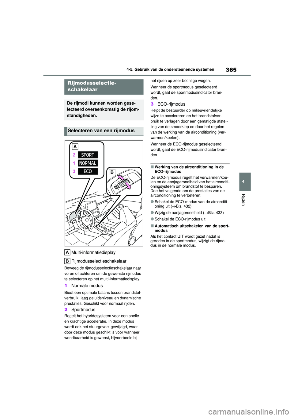 TOYOTA COROLLA 2020 Instructieboekje (in Dutch) 365
4
4-5. Gebruik van de ondersteunende systemen
Rijden
COROLLA HV_TMMT_EE
Multi-informatiedisplay
Rijmodusselectieschakelaar
Beweeg de rijmodusselectieschakelaar naar
voren of achteren om de gewens TOYOTA COROLLA 2020 Instructieboekje (in Dutch) 365
4
4-5. Gebruik van de ondersteunende systemen
Rijden
COROLLA HV_TMMT_EE
Multi-informatiedisplay
Rijmodusselectieschakelaar
Beweeg de rijmodusselectieschakelaar naar
voren of achteren om de gewens