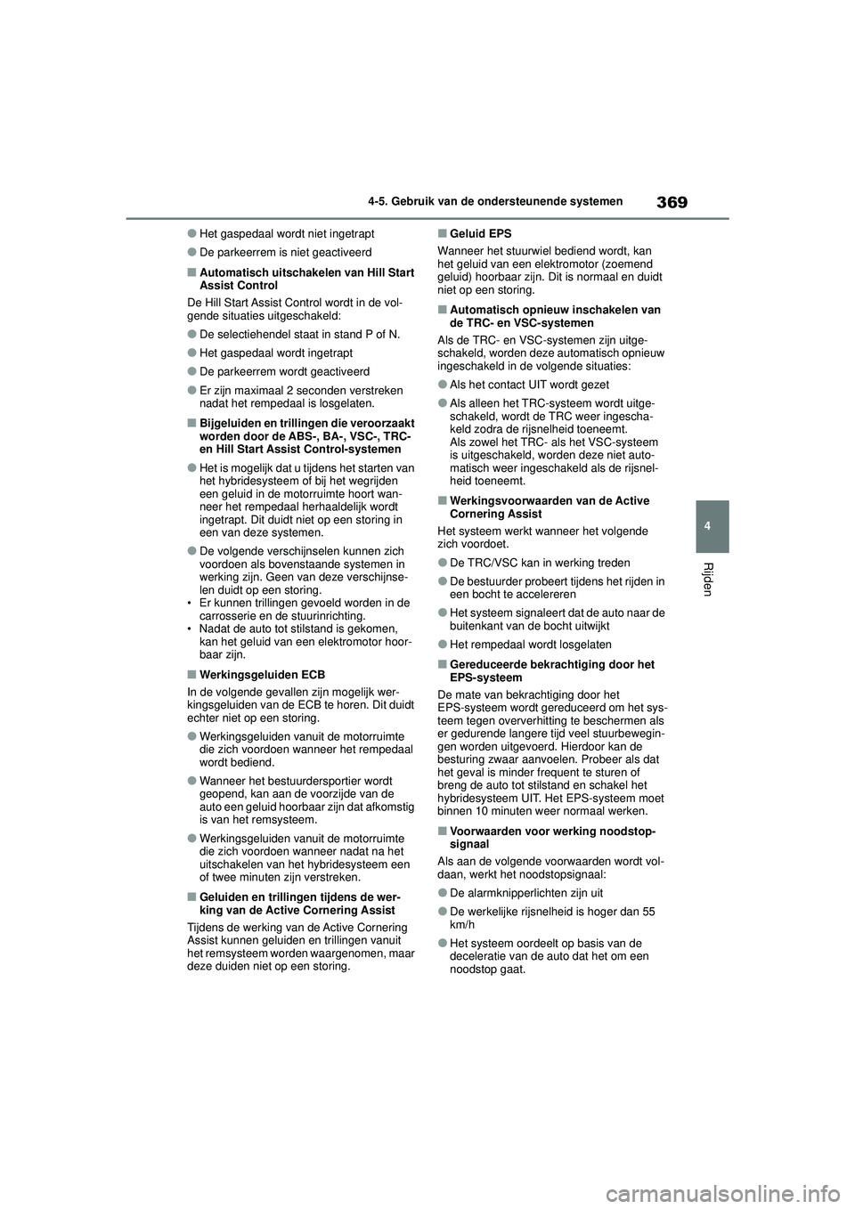 TOYOTA COROLLA 2020 Instructieboekje (in Dutch) 369
4
4-5. Gebruik van de ondersteunende systemen
Rijden
COROLLA HV_TMMT_EE
●Het gaspedaal wordt niet ingetrapt
●De parkeerrem is niet geactiveerd
■Automatisch uitschakelen van Hill Start
Assis TOYOTA COROLLA 2020 Instructieboekje (in Dutch) 369
4
4-5. Gebruik van de ondersteunende systemen
Rijden
COROLLA HV_TMMT_EE
●Het gaspedaal wordt niet ingetrapt
●De parkeerrem is niet geactiveerd
■Automatisch uitschakelen van Hill Start
Assis